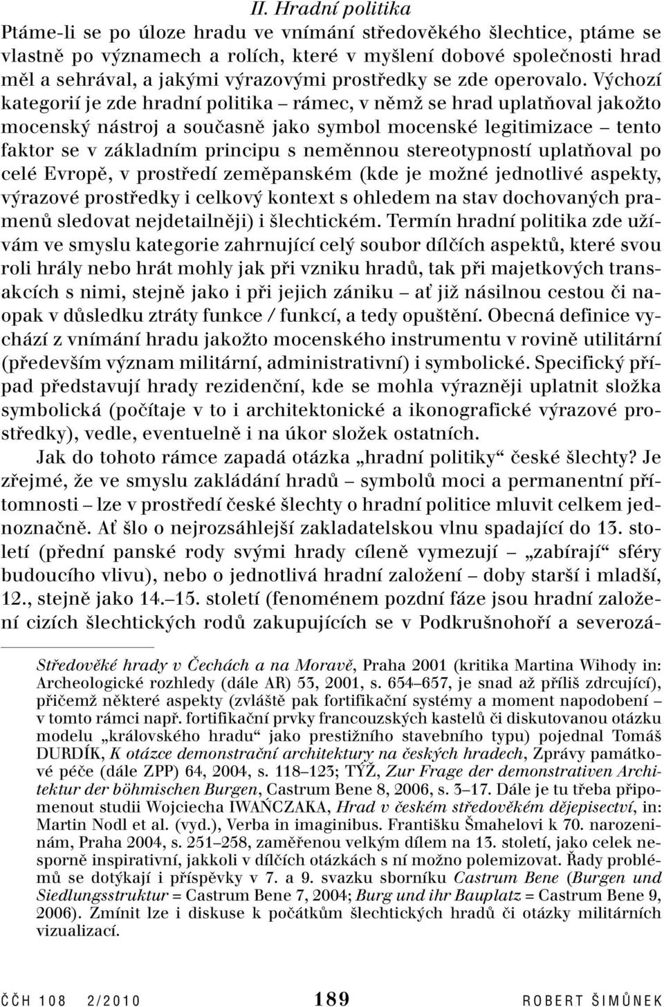 V chozí kategorií je zde hradní politika rámec, v nûmï se hrad uplatàoval jakoïto mocensk nástroj a souãasnû jako symbol mocenské legitimizace tento faktor se v základním principu s nemûnnou