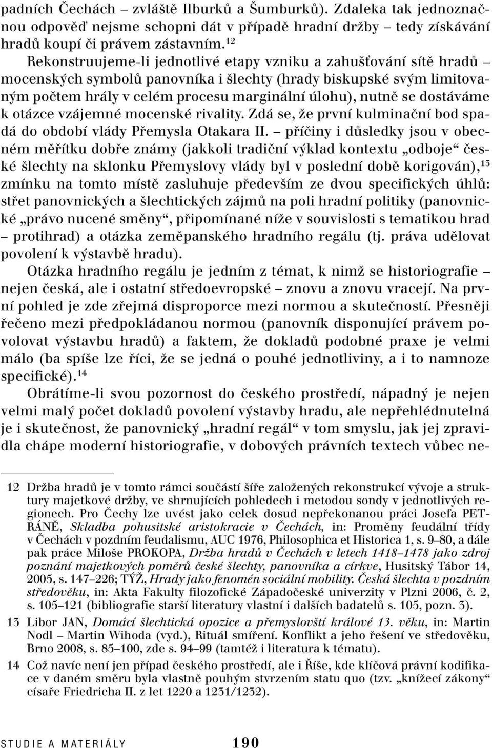 dostáváme k otázce vzájemné mocenské rivality. Zdá se, Ïe první kulminaãní bod spadá do období vlády Pfiemysla Otakara II.