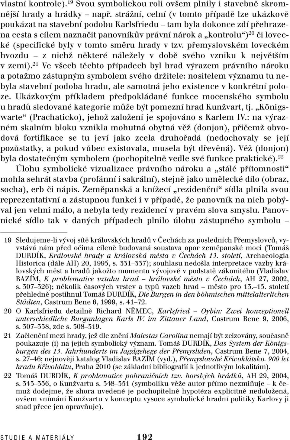 (specifické byly v tomto smûru hrady v tzv. pfiemyslovském loveckém hvozdu z nichï nûkteré náleïely v dobû svého vzniku k nejvût ím v zemi).