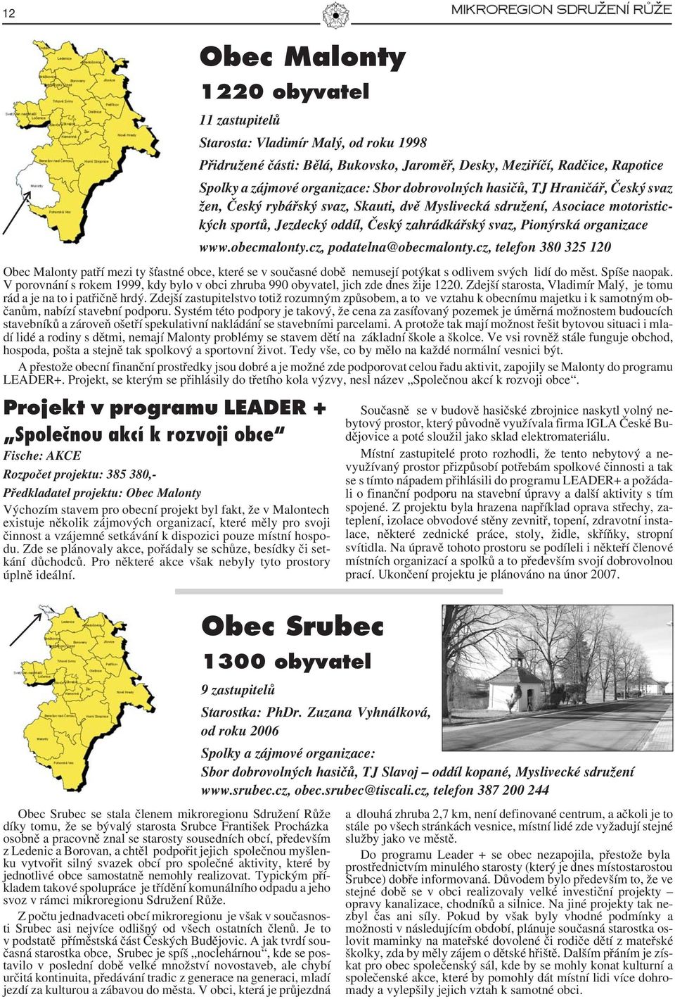 www.obecmalonty.cz, podatelna@obecmalonty.cz, telefon 380 325 120 Obec Malonty patří mezi ty šťastné obce, které se v současné době nemusejí potýkat s odlivem svých lidí do měst. Spíše naopak.