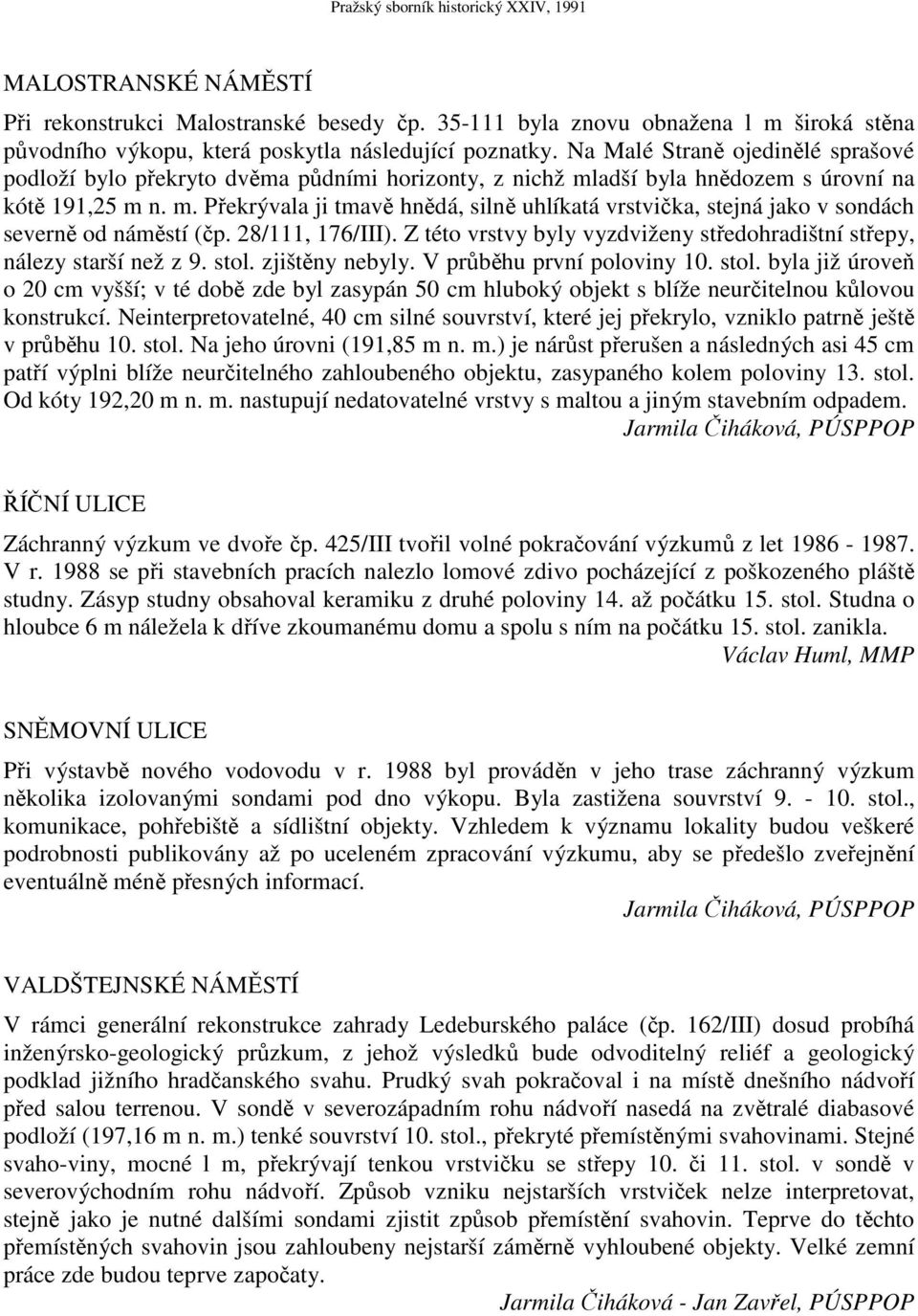 28/111, 176/III). Z této vrstvy byly vyzdviženy středohradištní střepy, nálezy starší než z 9. stol.