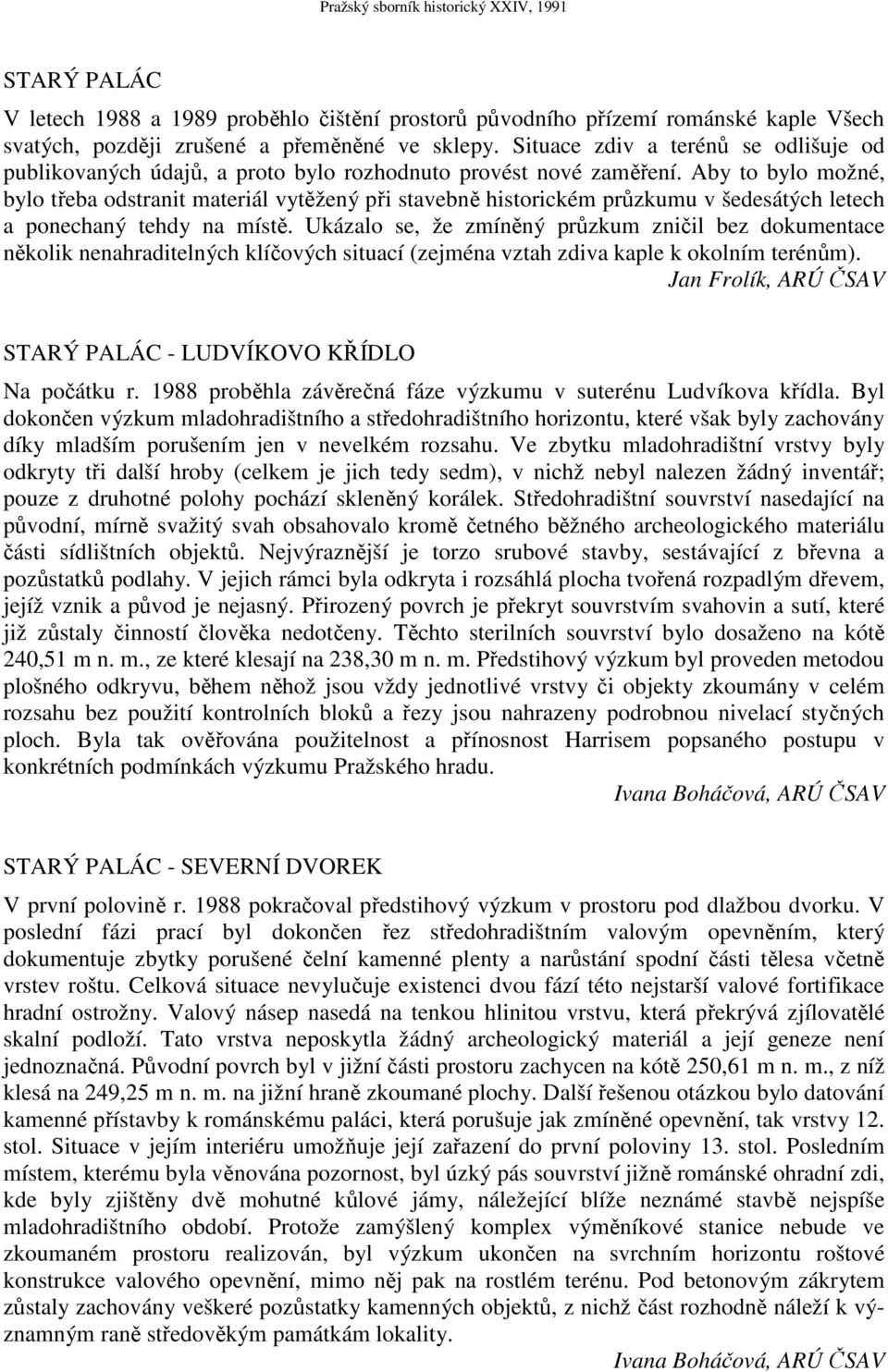 Aby to bylo možné, bylo třeba odstranit materiál vytěžený při stavebně historickém průzkumu v šedesátých letech a ponechaný tehdy na místě.