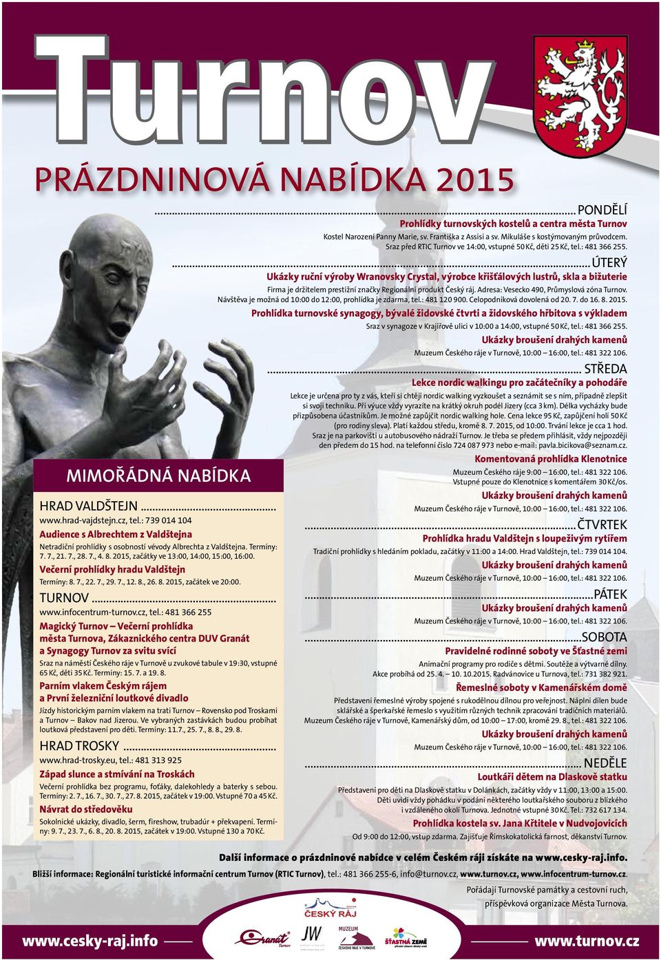 2015,začátekve20:00 TURNOV www infocentrum-turnov cz,tel :481366255 Magický Turnov Večerní prohlídka města Turnova, Zákaznického centra DUV Granát a Synagogy Turnov za svitu svící