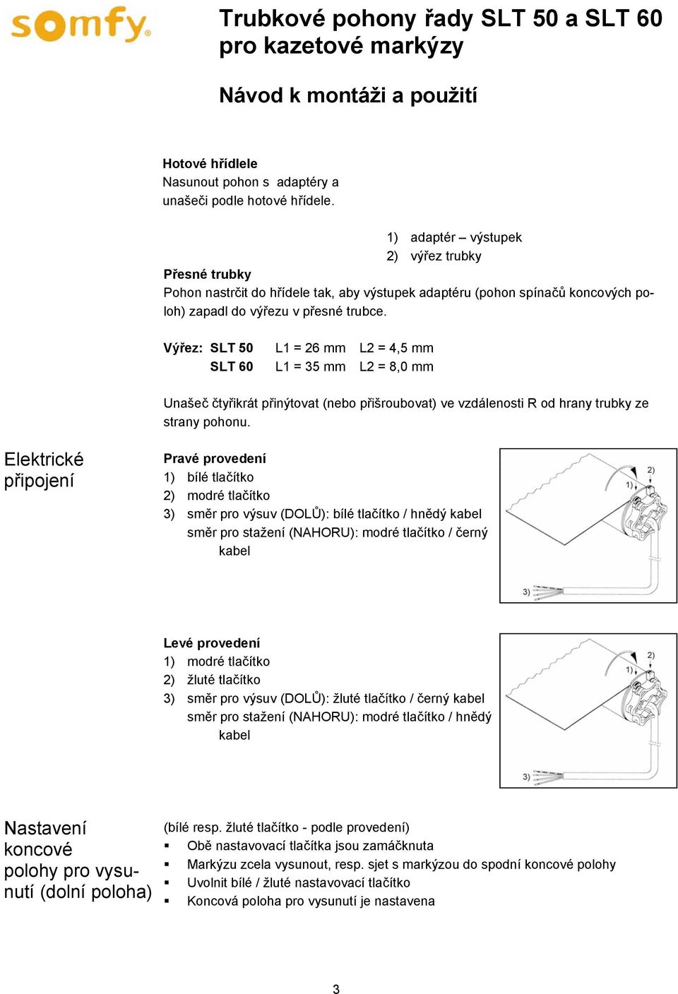 Výřez: SLT 50 L1 = 26 mm L2 = 4,5 mm SLT 60 L1 = 35 mm L2 = 8,0 mm Unašeč čtyřikrát přinýtovat (nebo přišroubovat) ve vzdálenosti R od hrany trubky ze strany pohonu.