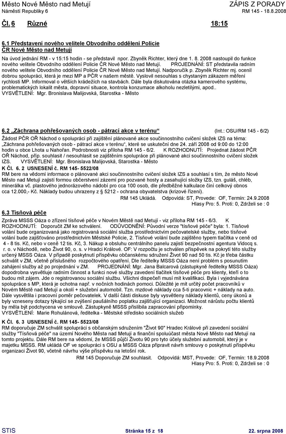 Nadporučík p. Zbyněk Richter mj. ocenil dobrou spolupráci, která je mezi MP a PČR v našem městě. Vyslovil nesouhlas s chystaným zákazem měření rychlosti MP. Informoval o větších krádežích na stavbách.