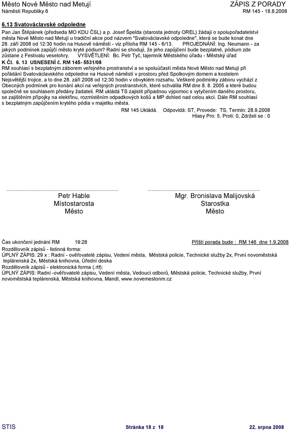 září 2008 od 1230 hodin na Husově náměstí - viz příloha RM 145-6/13. PROJEDNÁNÍ Ing. Neumann - za jakých podmínek zapůjčí město kryté pódium?