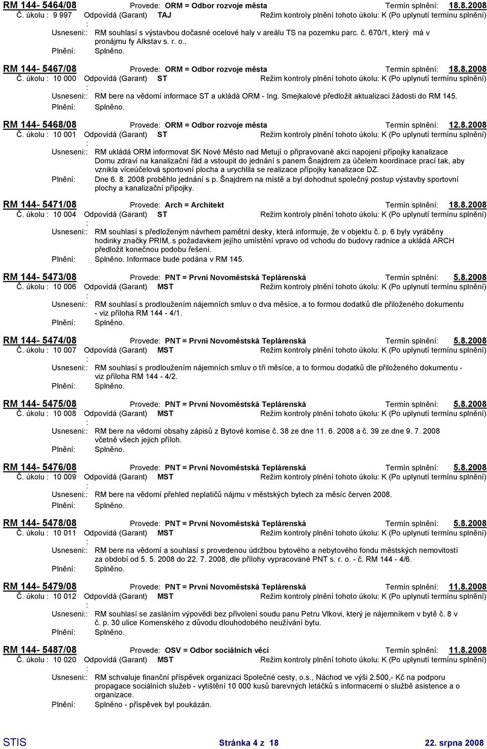 670/1, který má v Plnění pronájmu fy Alkstav s. r. o.. RM 144-5467/08 Provede ORM = Odbor rozvoje města Termín splnění 18.8.2008 Č.