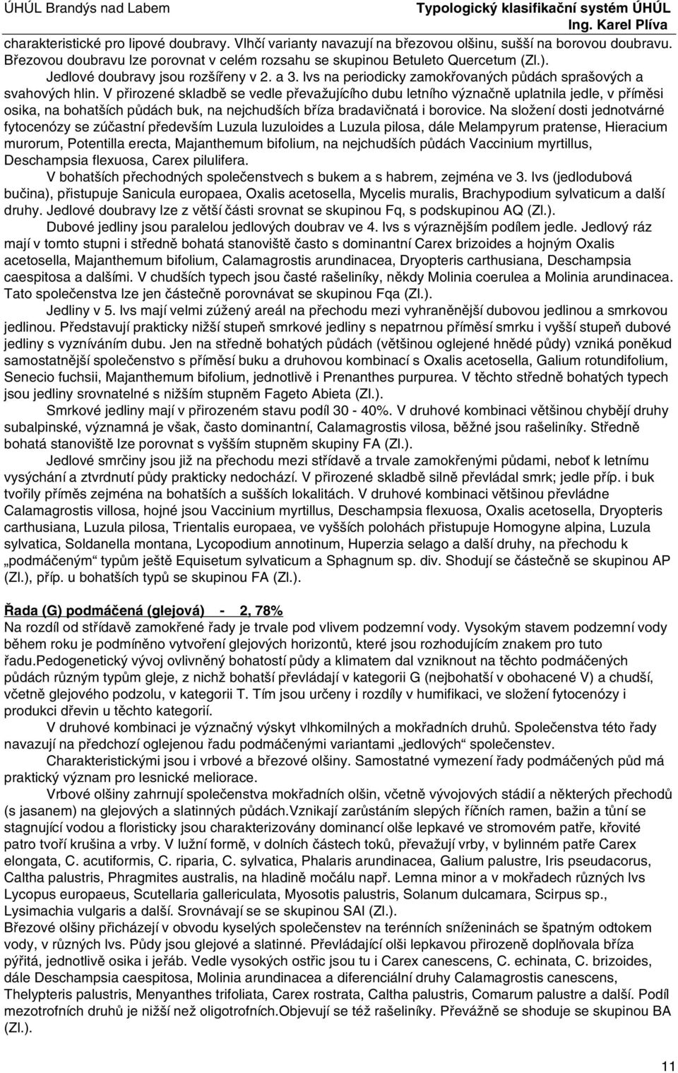 V přirozené skladbě se vedle převažujícího dubu letního význačně uplatnila jedle, v příměsi osika, na bohatších půdách buk, na nejchudších bříza bradavičnatá i borovice.