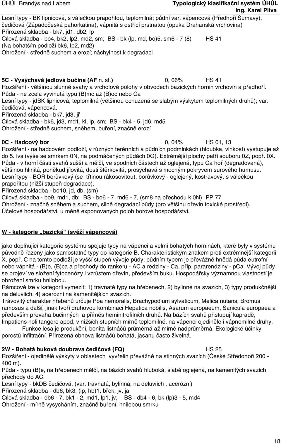 BS - bk (lp, md, bo)5, sm6-7 (8) HS 41 (Na bohatším podloží bk6, lp2, md2) Ohrožení - stř