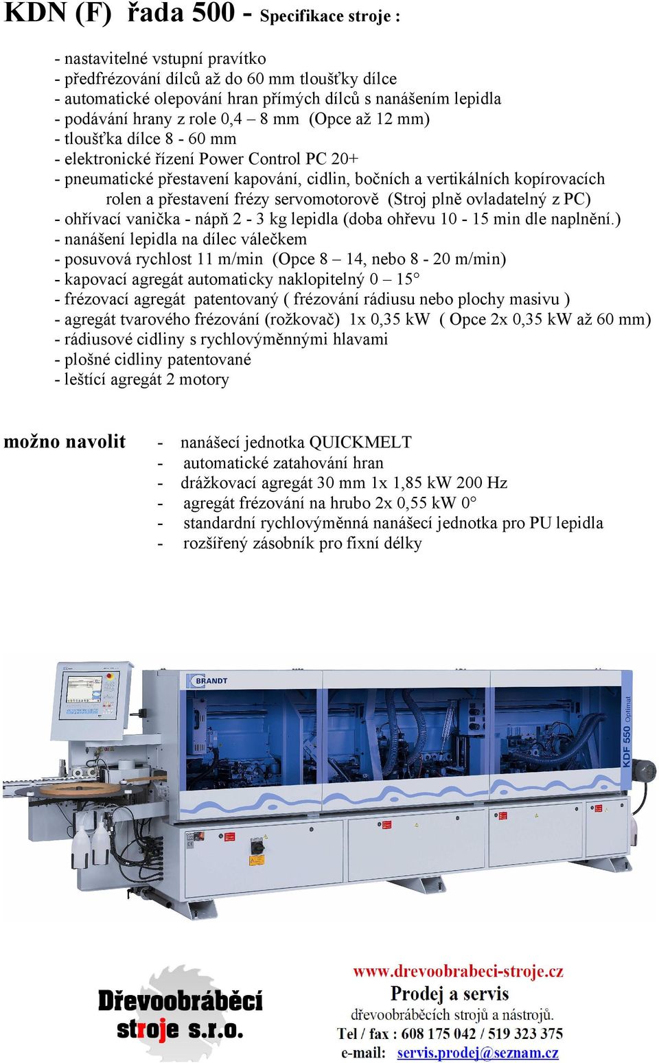 přestavení frézy servomotorově (Stroj plně ovladatelný z PC) - ohřívací vanička - nápň 2-3 kg lepidla (doba ohřevu 10-15 min dle naplnění.