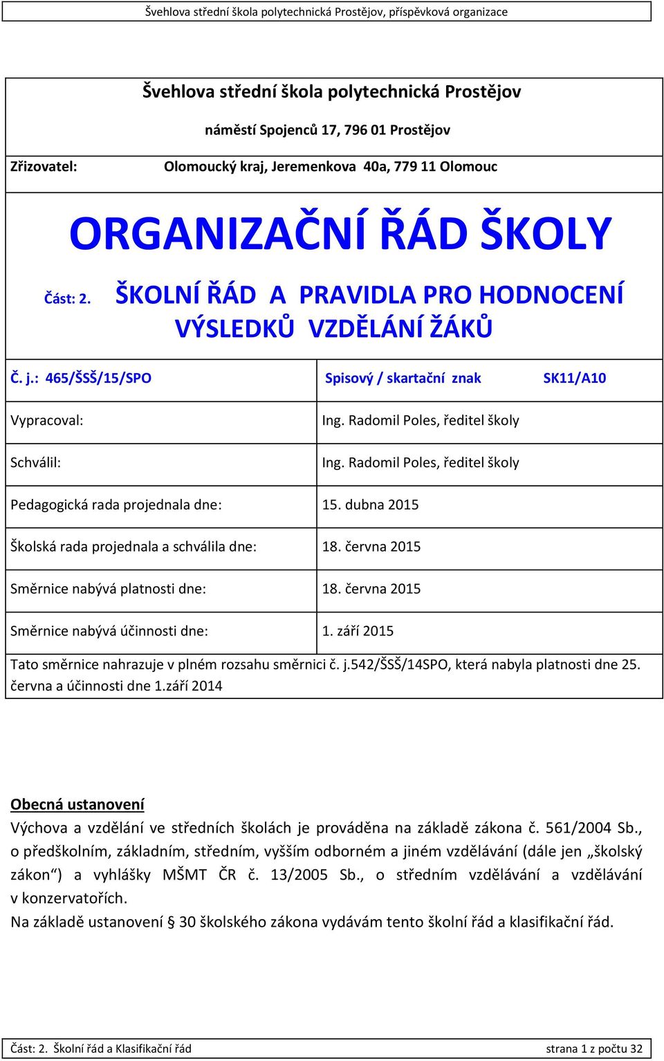 Radomil Poles, ředitel školy Pedagogická rada projednala dne: 15. dubna 2015 Školská rada projednala a schválila dne: 18. června 2015 Směrnice nabývá platnosti dne: 18.