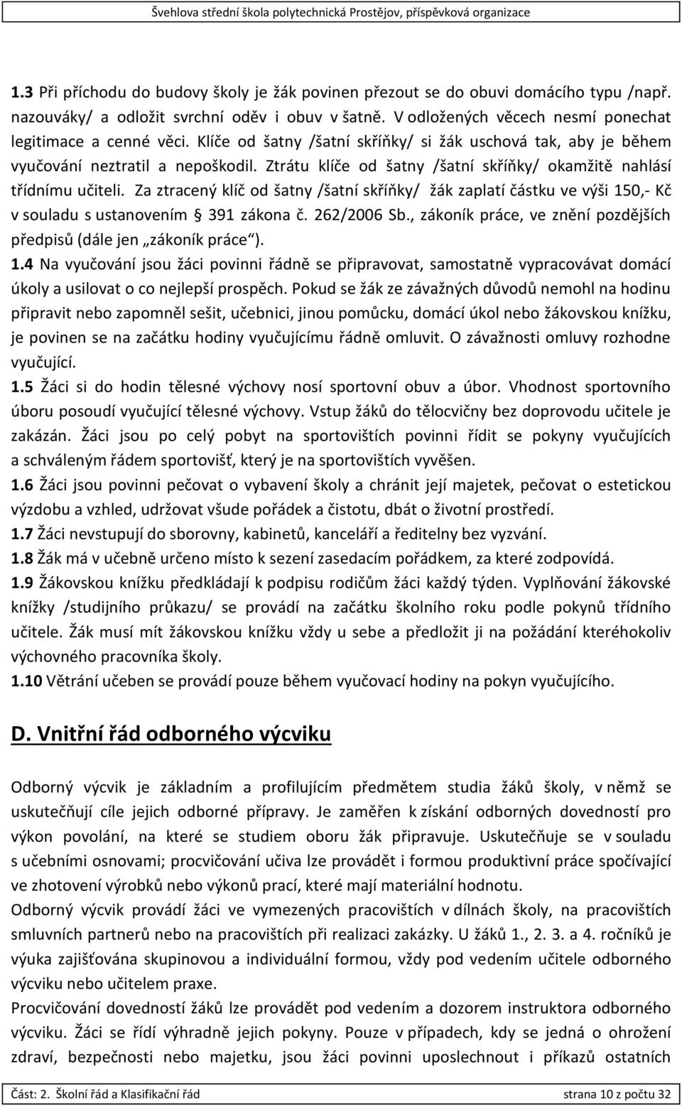 Za ztracený klíč od šatny /šatní skříňky/ žák zaplatí částku ve výši 150,- Kč v souladu s ustanovením 391 zákona č. 262/2006 Sb., zákoník práce, ve znění pozdějších předpisů (dále jen zákoník práce ).