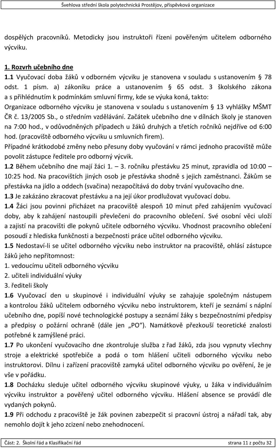 3 školského zákona a s přihlédnutím k podmínkám smluvní firmy, kde se výuka koná, takto: Organizace odborného výcviku je stanovena v souladu s ustanovením 13 vyhlášky MŠMT ČR č. 13/2005 Sb.