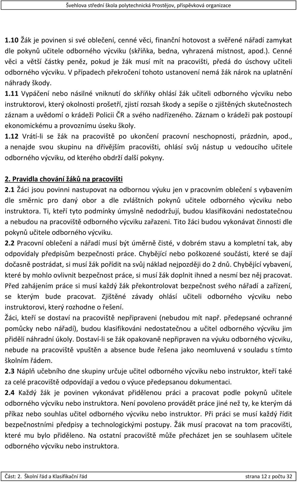 11 Vypáčení nebo násilné vniknutí do skříňky ohlásí žák učiteli odborného výcviku nebo instruktorovi, který okolnosti prošetří, zjistí rozsah škody a sepíše o zjištěných skutečnostech záznam a