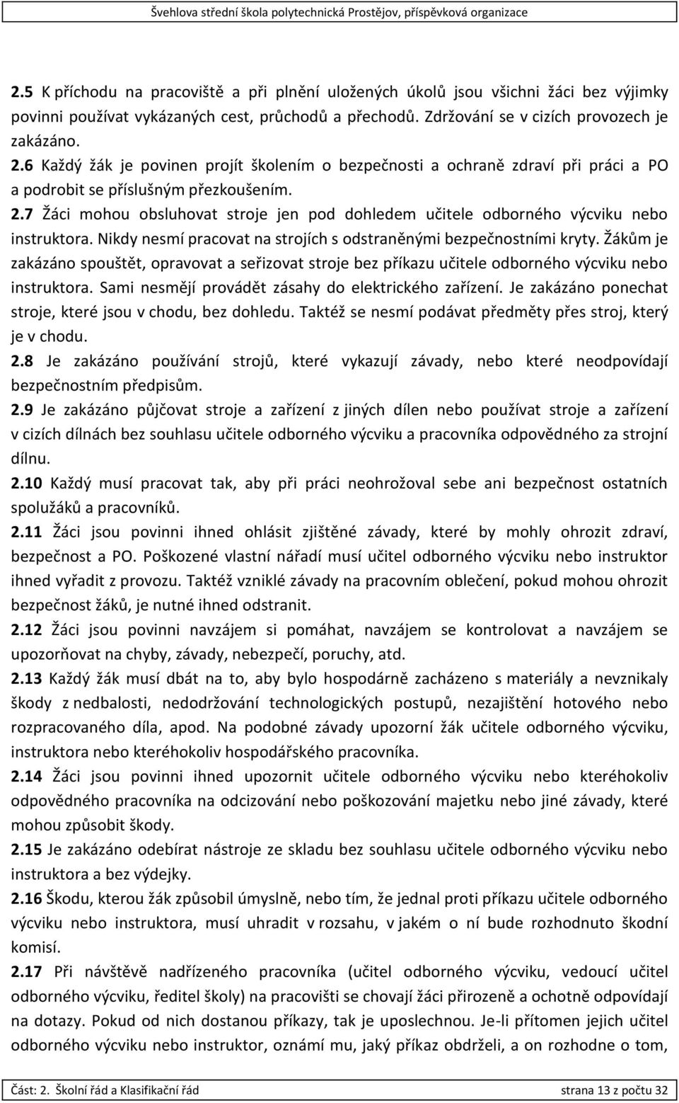 7 Žáci mohou obsluhovat stroje jen pod dohledem učitele odborného výcviku nebo instruktora. Nikdy nesmí pracovat na strojích s odstraněnými bezpečnostními kryty.