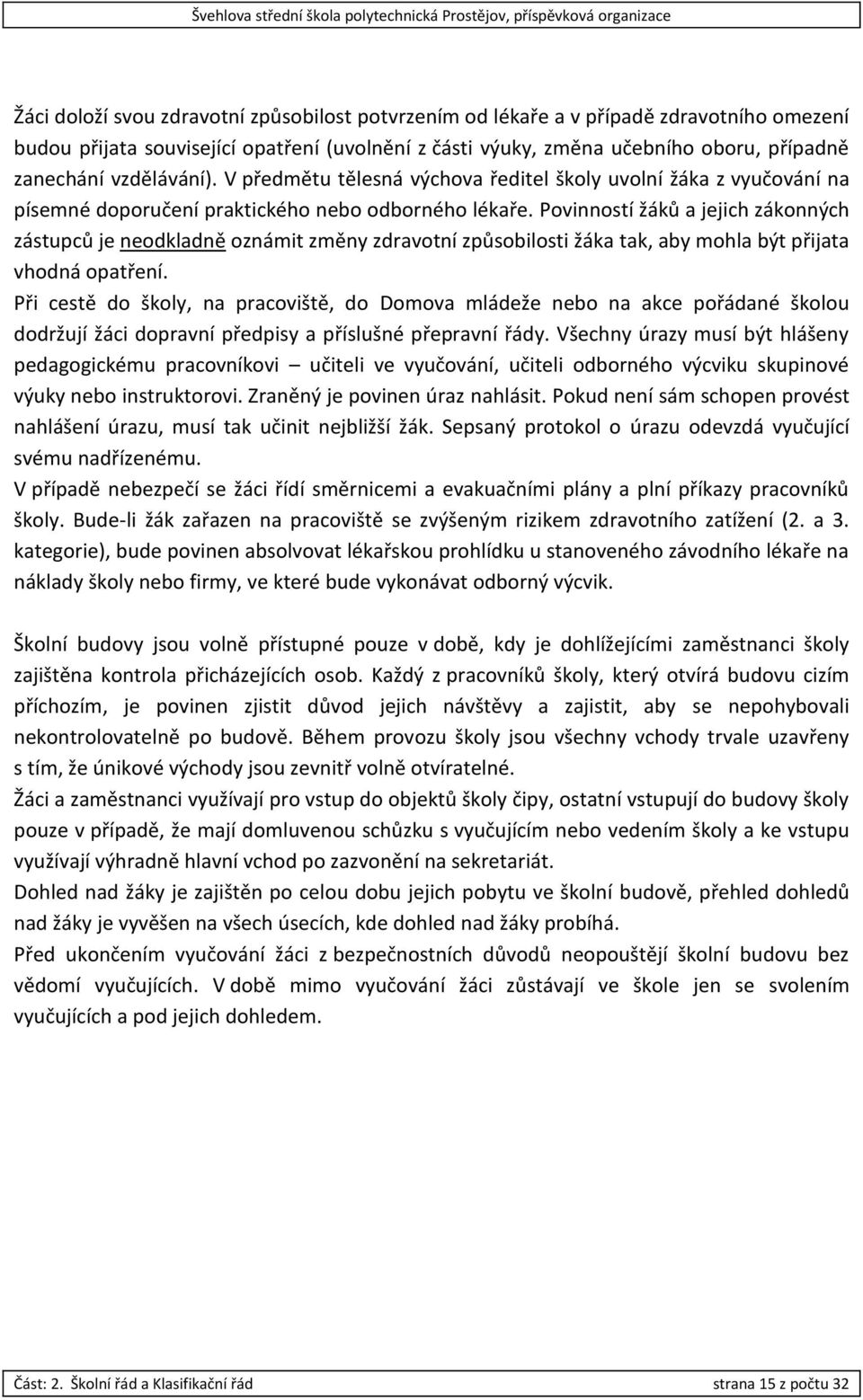 Povinností žáků a jejich zákonných zástupců je neodkladně oznámit změny zdravotní způsobilosti žáka tak, aby mohla být přijata vhodná opatření.