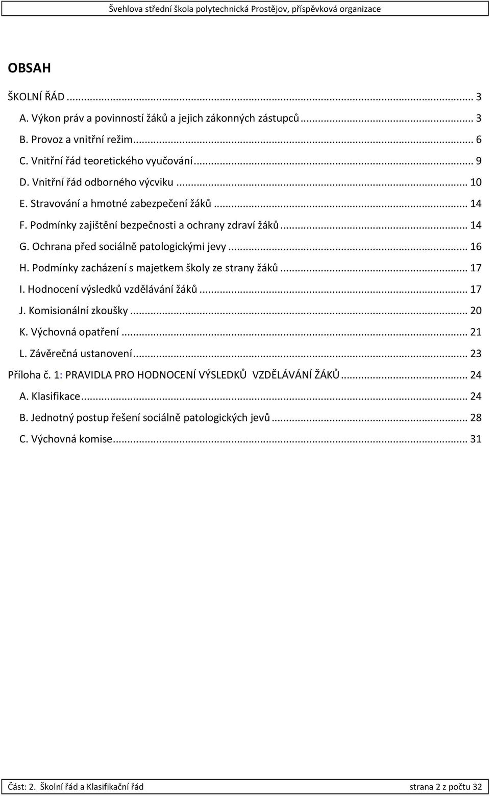 Podmínky zacházení s majetkem školy ze strany žáků... 17 I. Hodnocení výsledků vzdělávání žáků... 17 J. Komisionální zkoušky... 20 K. Výchovná opatření... 21 L. Závěrečná ustanovení... 23 Příloha č.