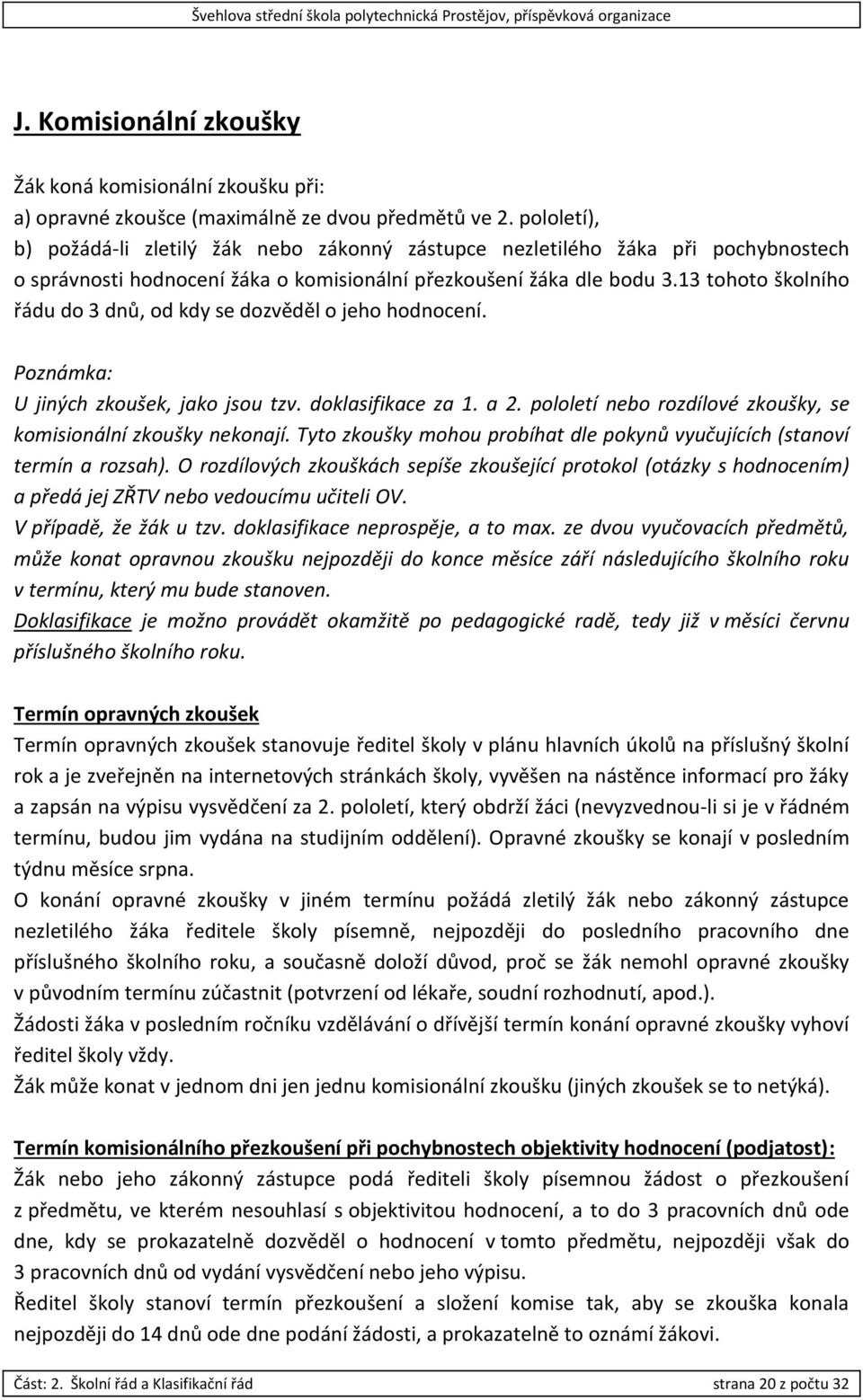 13 tohoto školního řádu do 3 dnů, od kdy se dozvěděl o jeho hodnocení. Poznámka: U jiných zkoušek, jako jsou tzv. doklasifikace za 1. a 2.