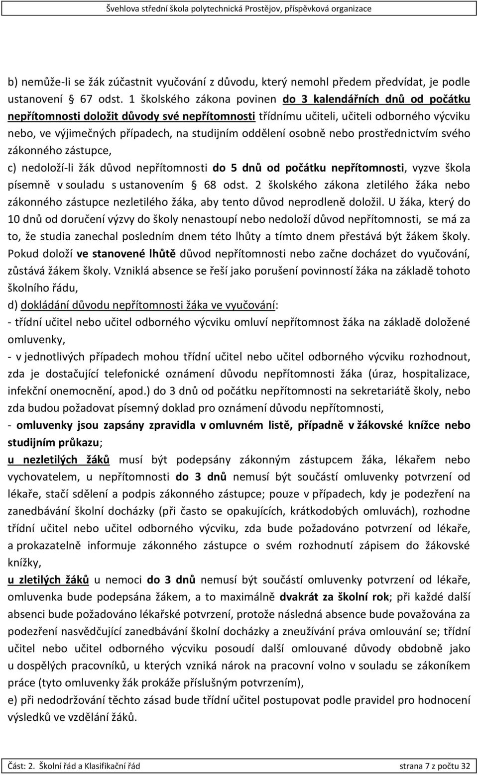 oddělení osobně nebo prostřednictvím svého zákonného zástupce, c) nedoloží-li žák důvod nepřítomnosti do 5 dnů od počátku nepřítomnosti, vyzve škola písemně v souladu s ustanovením 68 odst.