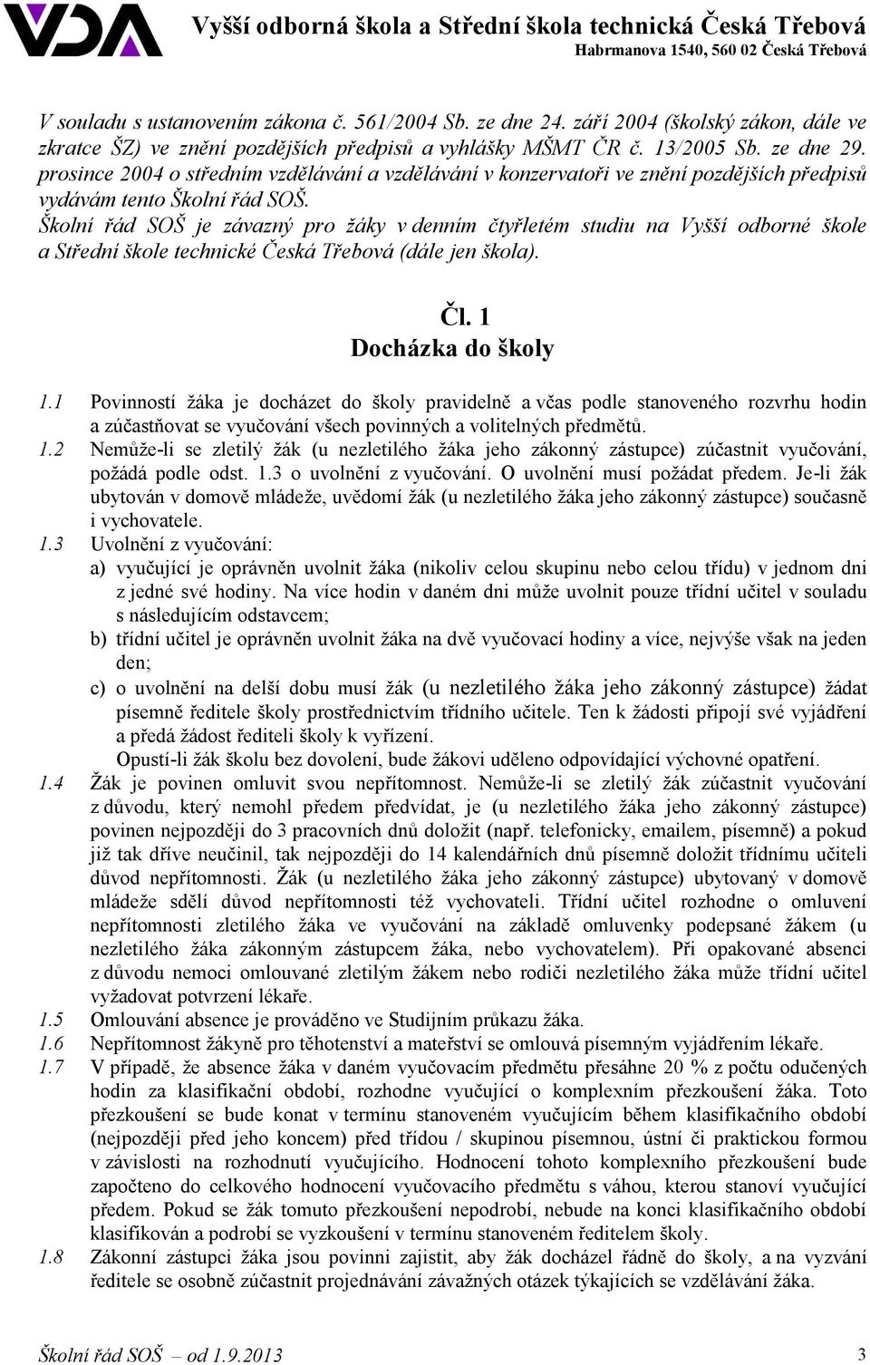 Školní řád SOŠ je závazný pro žáky v denním čtyřletém studiu na Vyšší odborné škole a Střední škole technické Česká Třebová (dále jen škola). Čl. 1 Docházka do školy 1.