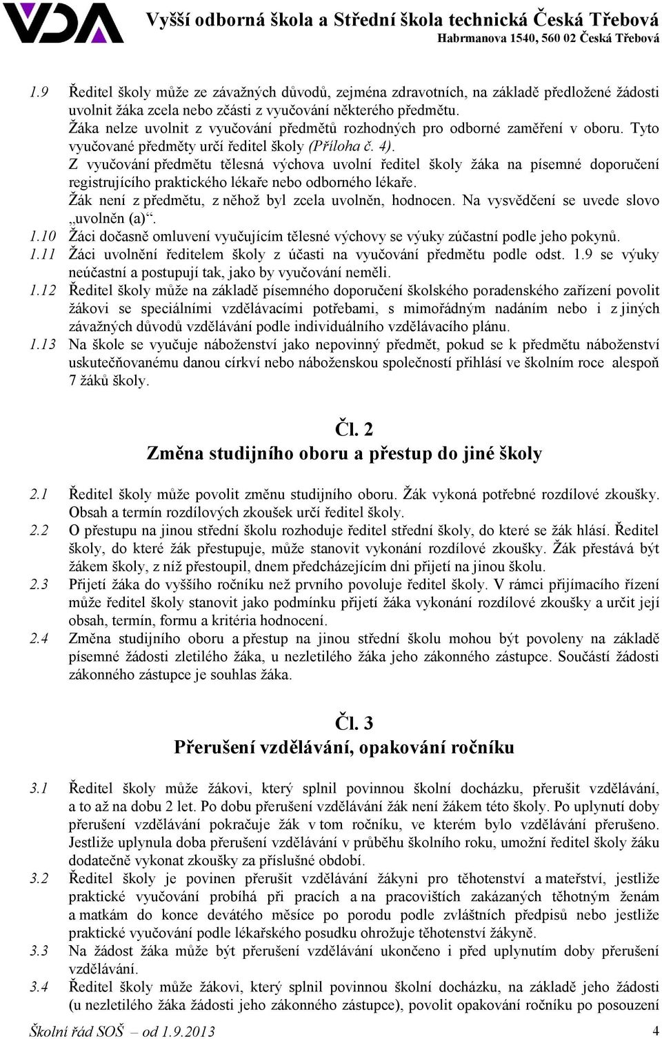 Z vyučování předmětu tělesná výchova uvolní ředitel školy žáka na písemné doporučení registrujícího praktického lékaře nebo odborného lékaře. Žák není z předmětu, z něhož byl zcela uvolněn, hodnocen.