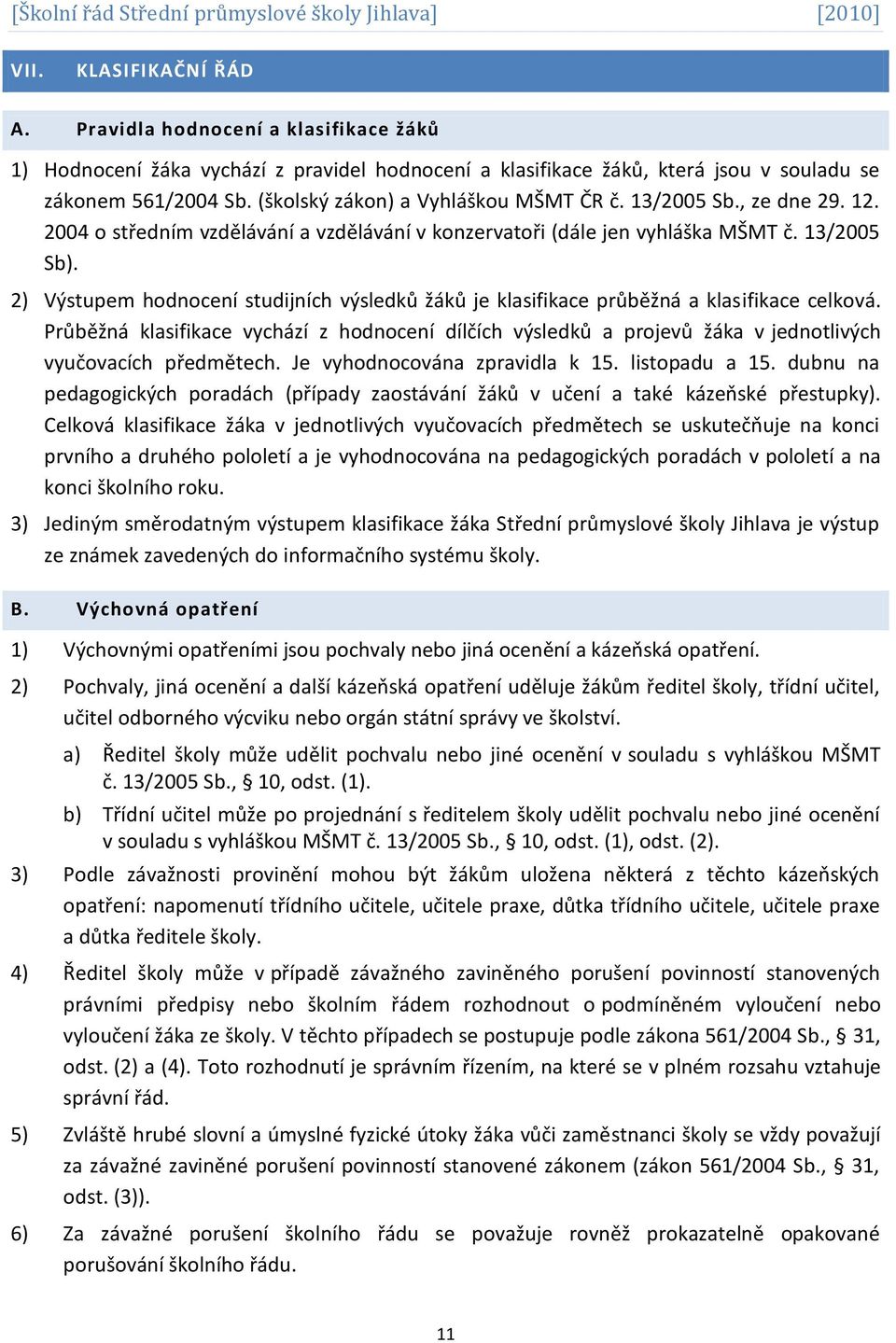 2) Výstupem hodnocení studijních výsledků žáků je klasifikace průběžná a klasifikace celková.