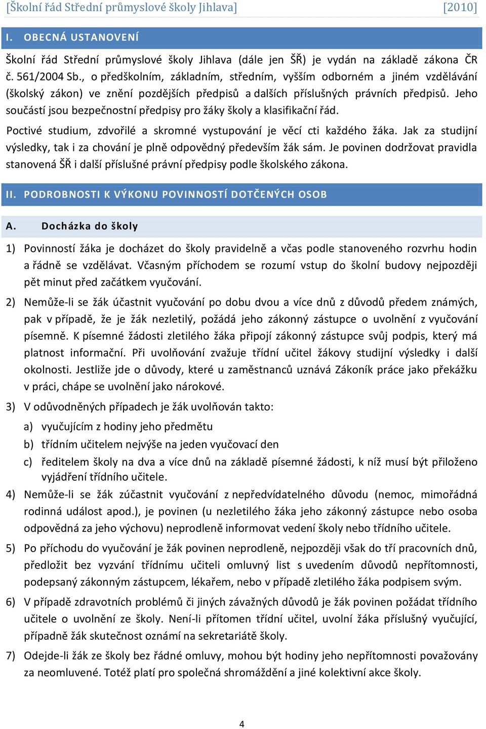 Jeho součástí jsou bezpečnostní předpisy pro žáky školy a klasifikační řád. Poctivé studium, zdvořilé a skromné vystupování je věcí cti každého žáka.