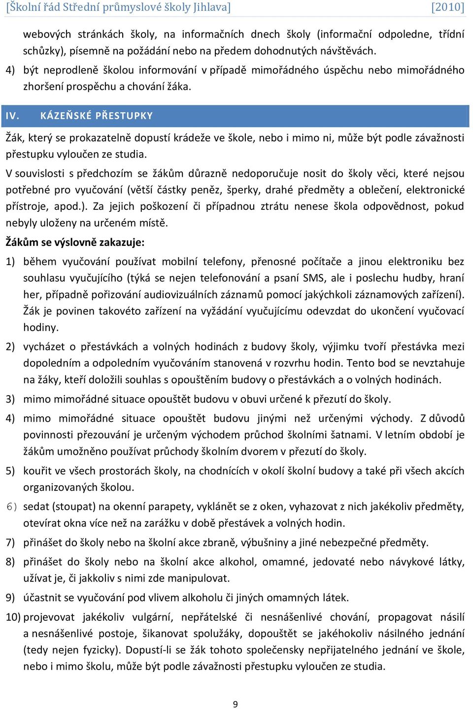 KÁZEŇSKÉ PŘESTUPKY Žák, který se prokazatelně dopustí krádeže ve škole, nebo i mimo ni, může být podle závažnosti přestupku vyloučen ze studia.