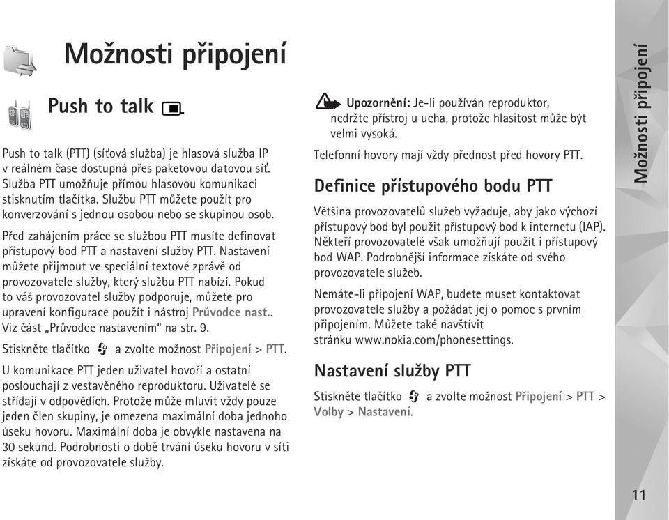 Pøed zahájením práce se slu¾bou PTT musíte definovat pøístupový bod PTT a nastavení slu¾by PTT. Nastavení mù¾ete pøijmout ve speciální textové zprávì od provozovatele slu¾by, který slu¾bu PTT nabízí.