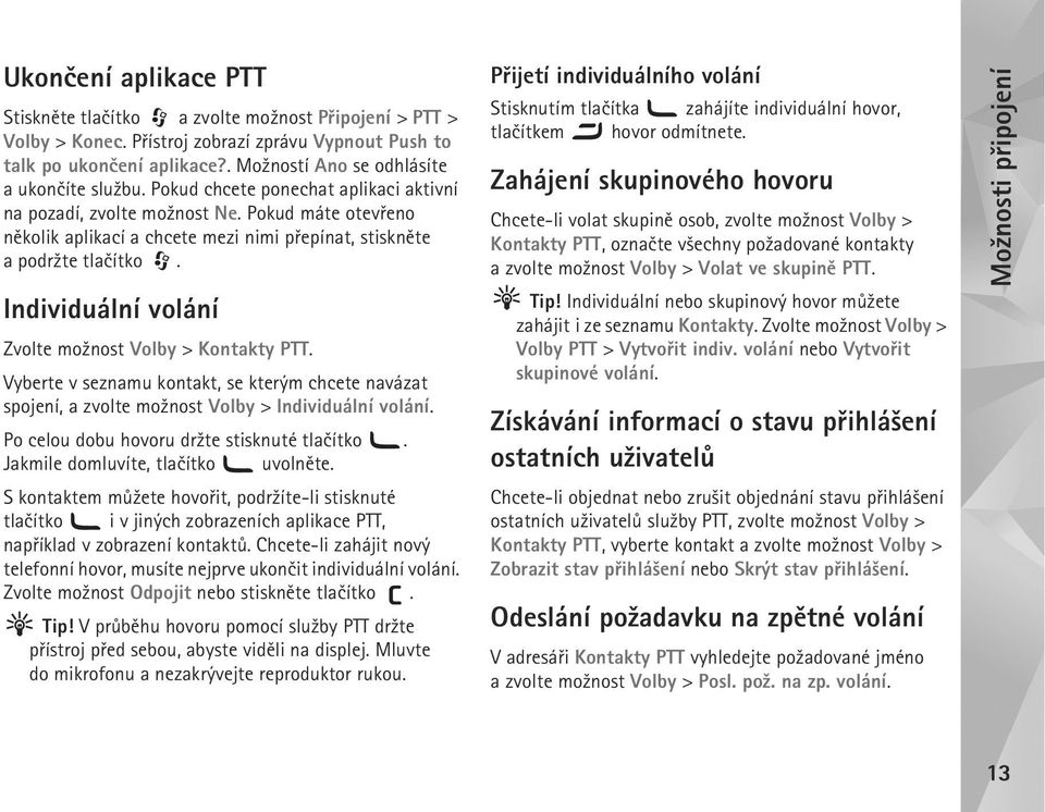 Pokud máte otevøeno nìkolik aplikací a chcete mezi nimi pøepínat, stisknìte a podr¾te tlaèítko. Individuální volání Zvolte mo¾nost Volby > Kontakty PTT.