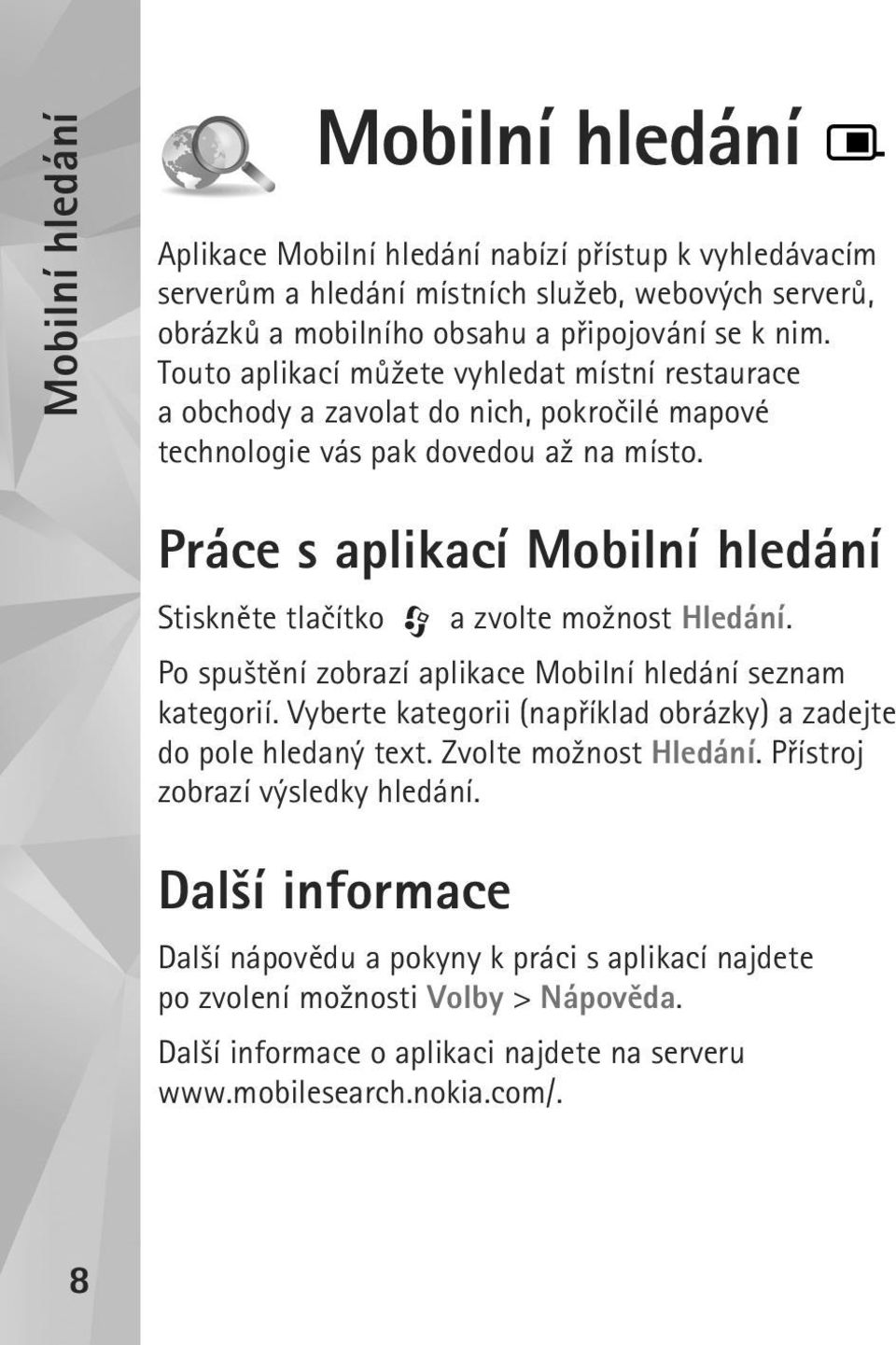 Práce s aplikací Mobilní hledání Stisknìte tlaèítko a zvolte mo¾nost Hledání. Po spu¹tìní zobrazí aplikace Mobilní hledání seznam kategorií.