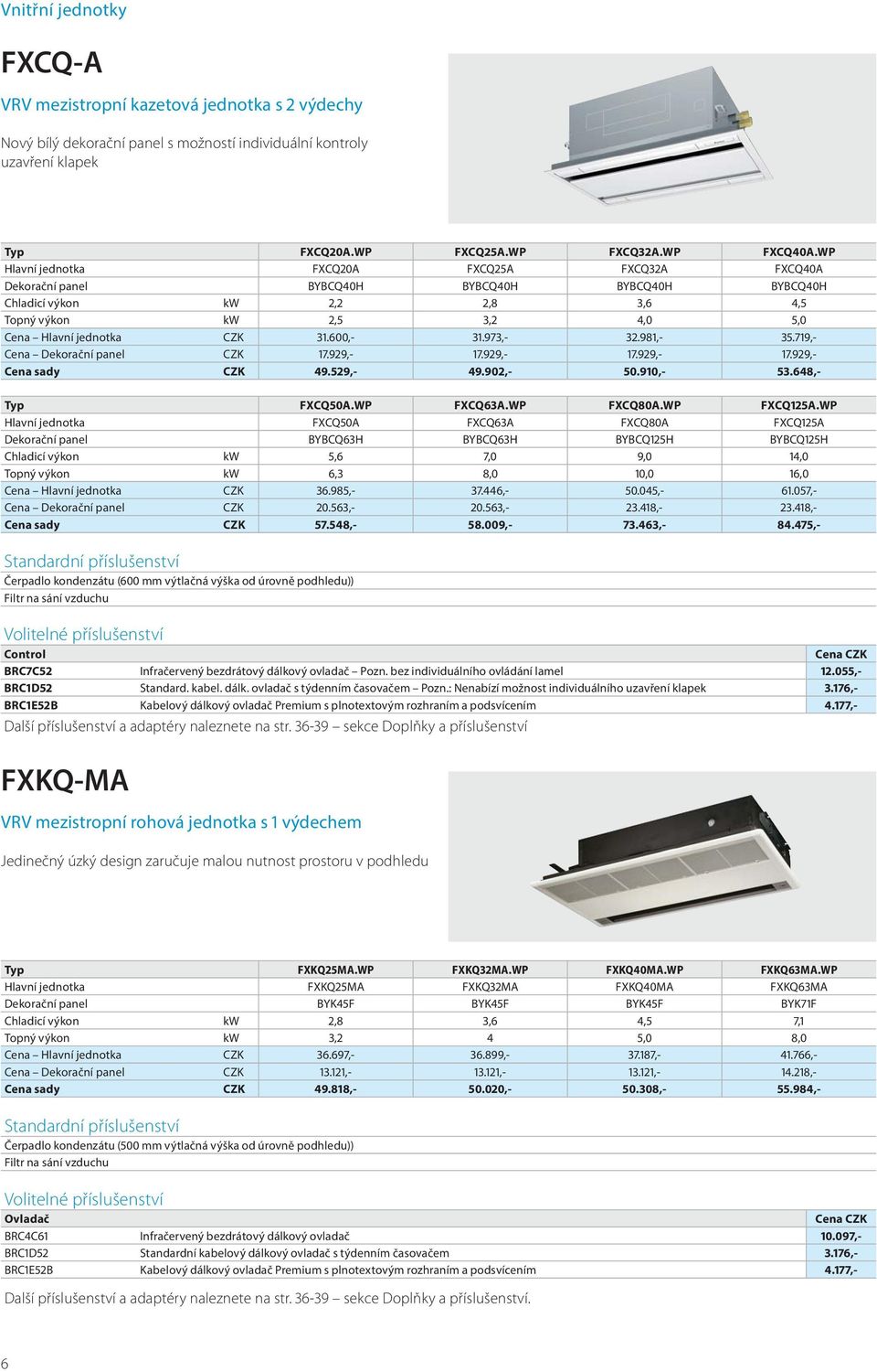 600,- 31.973,- 32.981,- 35.719,- Cena Dekorační panel CZK 17.929,- 17.929,- 17.929,- 17.929,- Cena sady CZK 49.529,- 49.902,- 50.910,- 53.648,- Typ FXCQ50A.WP FXCQ63A.WP FXCQ80A.WP FXCQ125A.