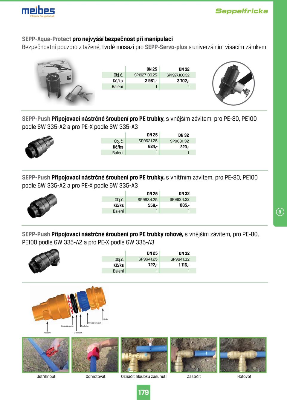 32 8,- SEPP-Push Připojovací nástrčné šroubení pro PE trubky, s vnitřním závitem, pro PE-80, PE00 podle 6W 33-A2 a pro PE-X podle 6W 33-A3 DN 2 SP9634.2 8,- SP9634.