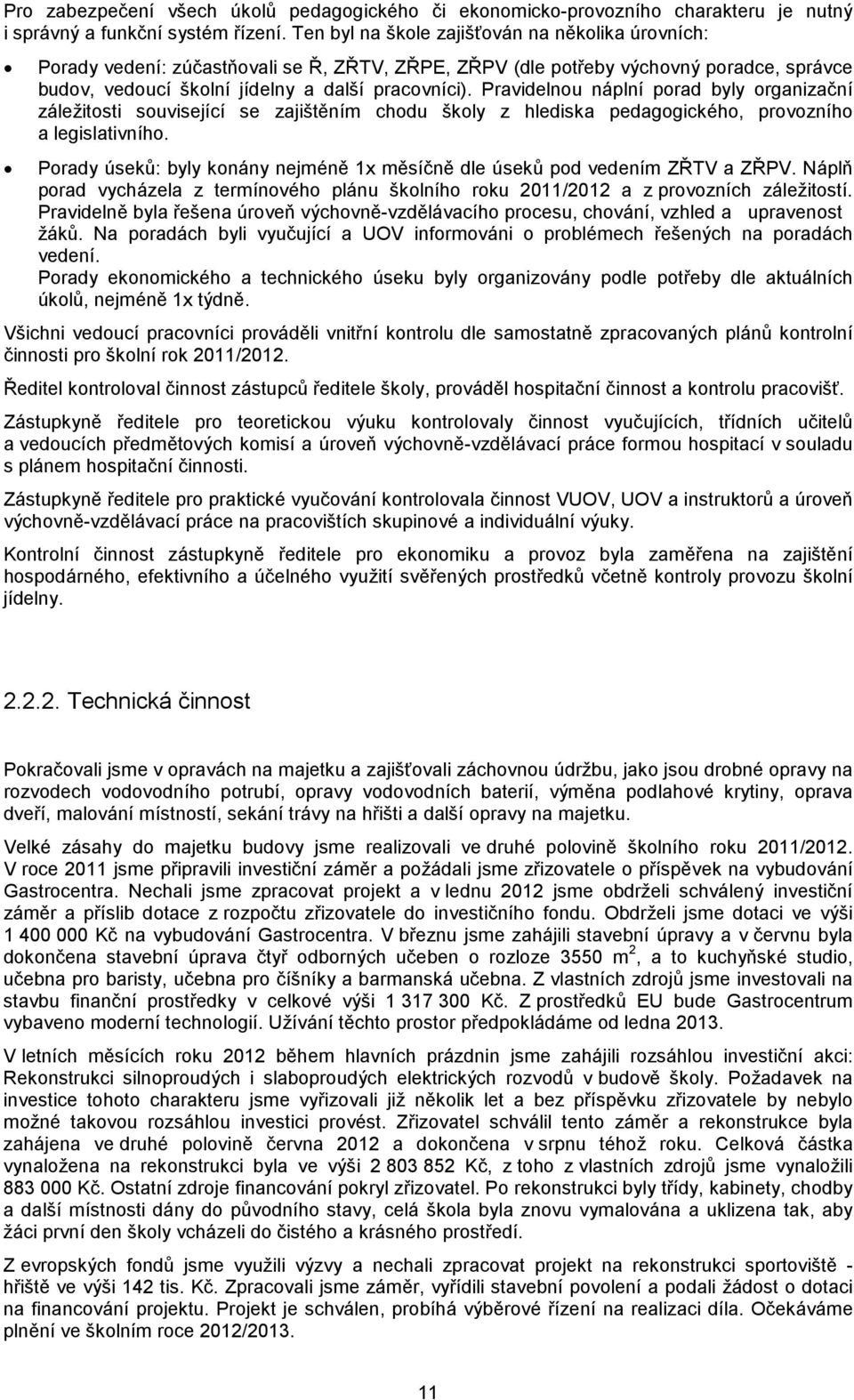 Pravidelnou náplní porad byly organizační záležitosti související se zajištěním chodu školy z hlediska pedagogického, provozního a legislativního.