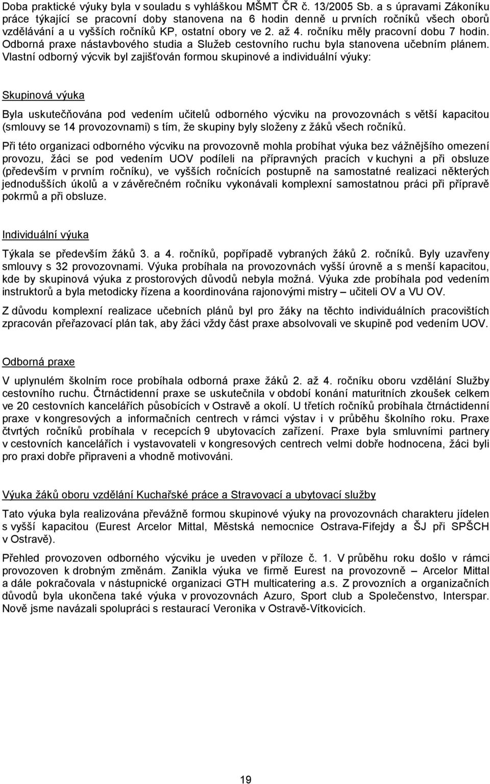 ročníku měly pracovní dobu 7 hodin. Odborná praxe nástavbového studia a Služeb cestovního ruchu byla stanovena učebním plánem.