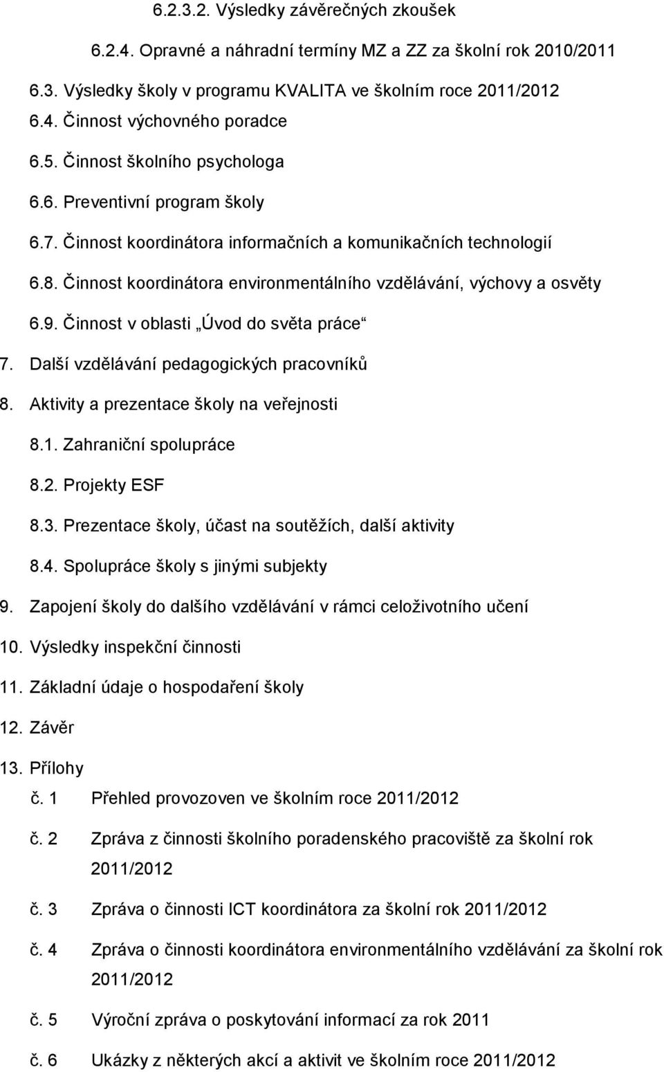 Činnost koordinátora environmentálního vzdělávání, výchovy a osvěty 6.9. Činnost v oblasti Úvod do světa práce 7. Další vzdělávání pedagogických pracovníků 8.