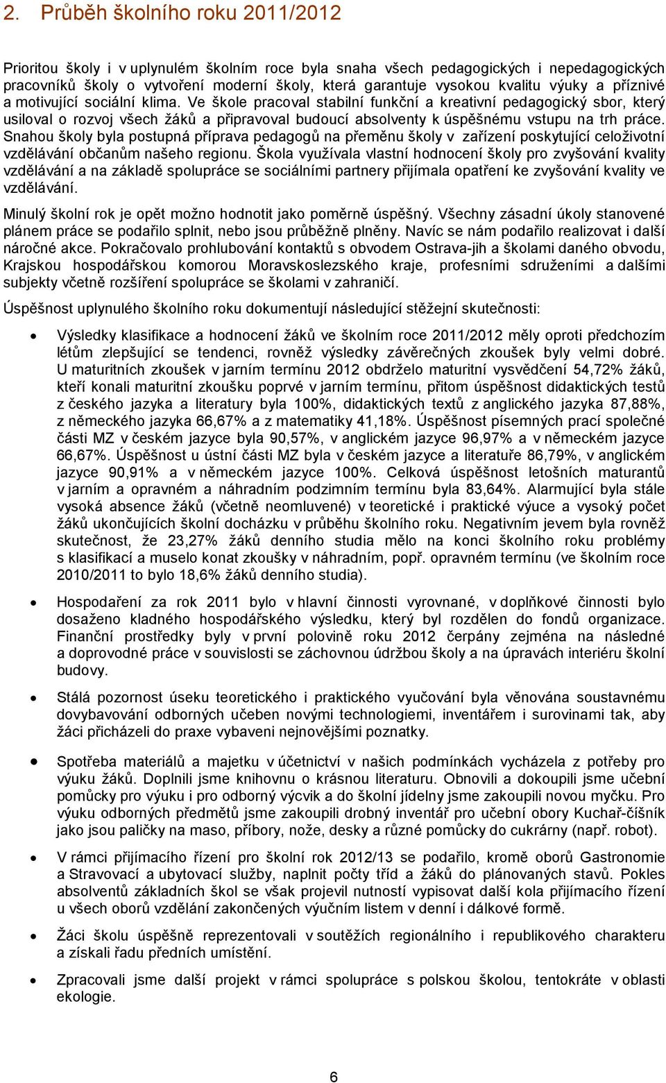 Ve škole pracoval stabilní funkční a kreativní pedagogický sbor, který usiloval o rozvoj všech žáků a připravoval budoucí absolventy k úspěšnému vstupu na trh práce.