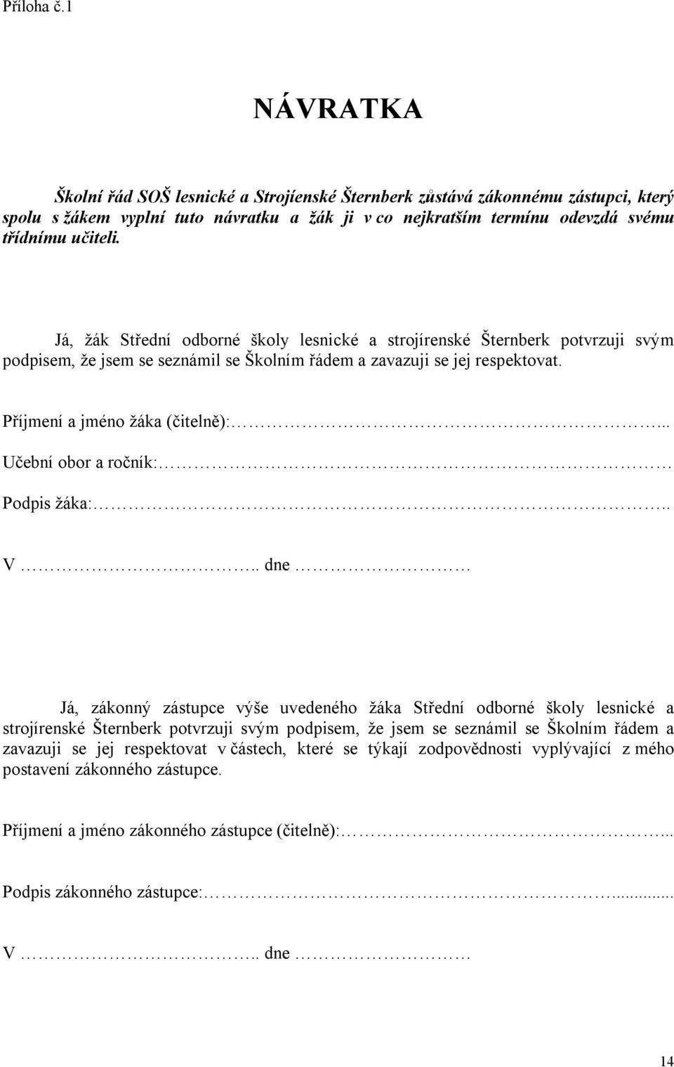 Já, žák Střední odborné školy lesnické a strojírenské Šternberk potvrzuji svým podpisem, že jsem se seznámil se Školním řádem a zavazuji se jej respektovat. Příjmení a jméno žáka (čitelně):.