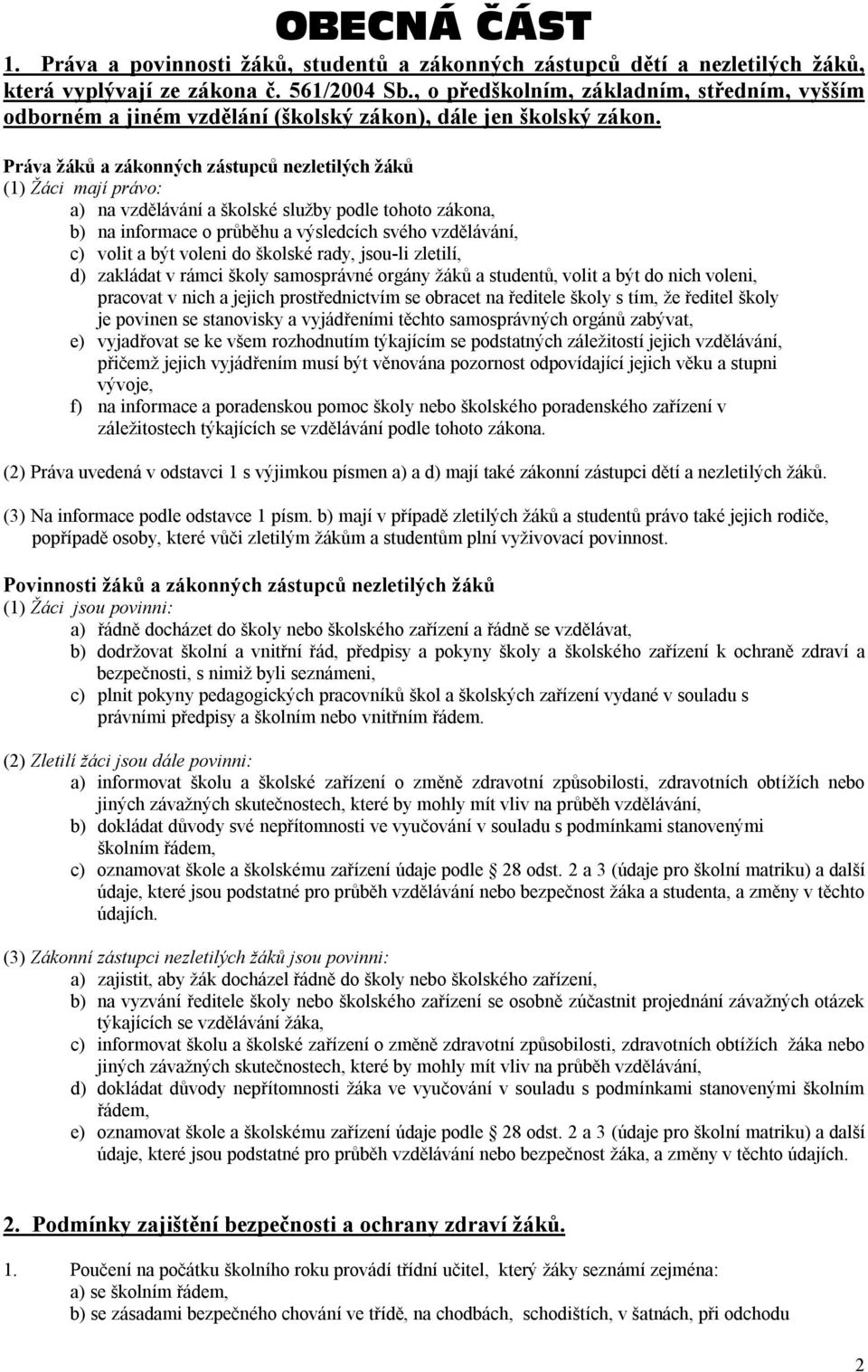 Práva žáků a zákonných zástupců nezletilých žáků (1) Žáci mají právo: a) na vzdělávání a školské služby podle tohoto zákona, b) na informace o průběhu a výsledcích svého vzdělávání, c) volit a být