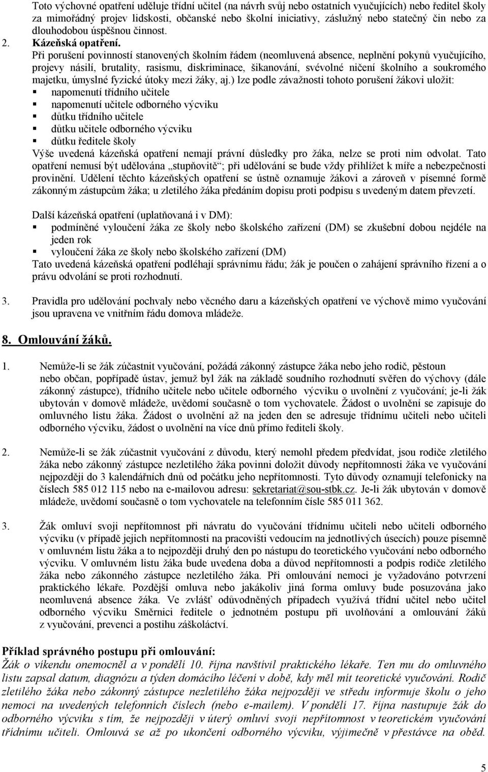 Při porušení povinností stanovených školním řádem (neomluvená absence, neplnění pokynů vyučujícího, projevy násilí, brutality, rasismu, diskriminace, šikanování, svévolné ničení školního a soukromého