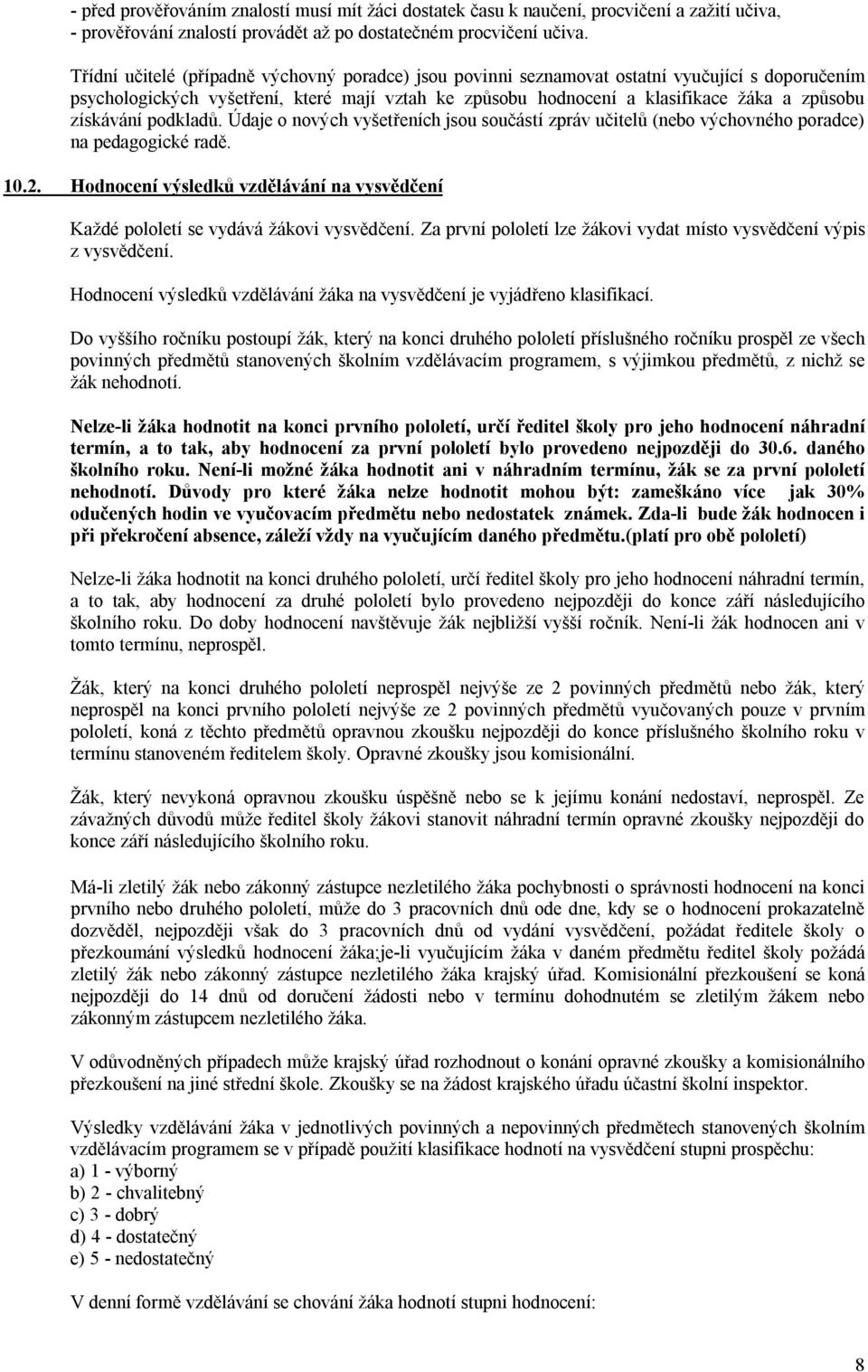 získávání podkladů. Údaje o nových vyšetřeních jsou součástí zpráv učitelů (nebo výchovného poradce) na pedagogické radě. 10.2.