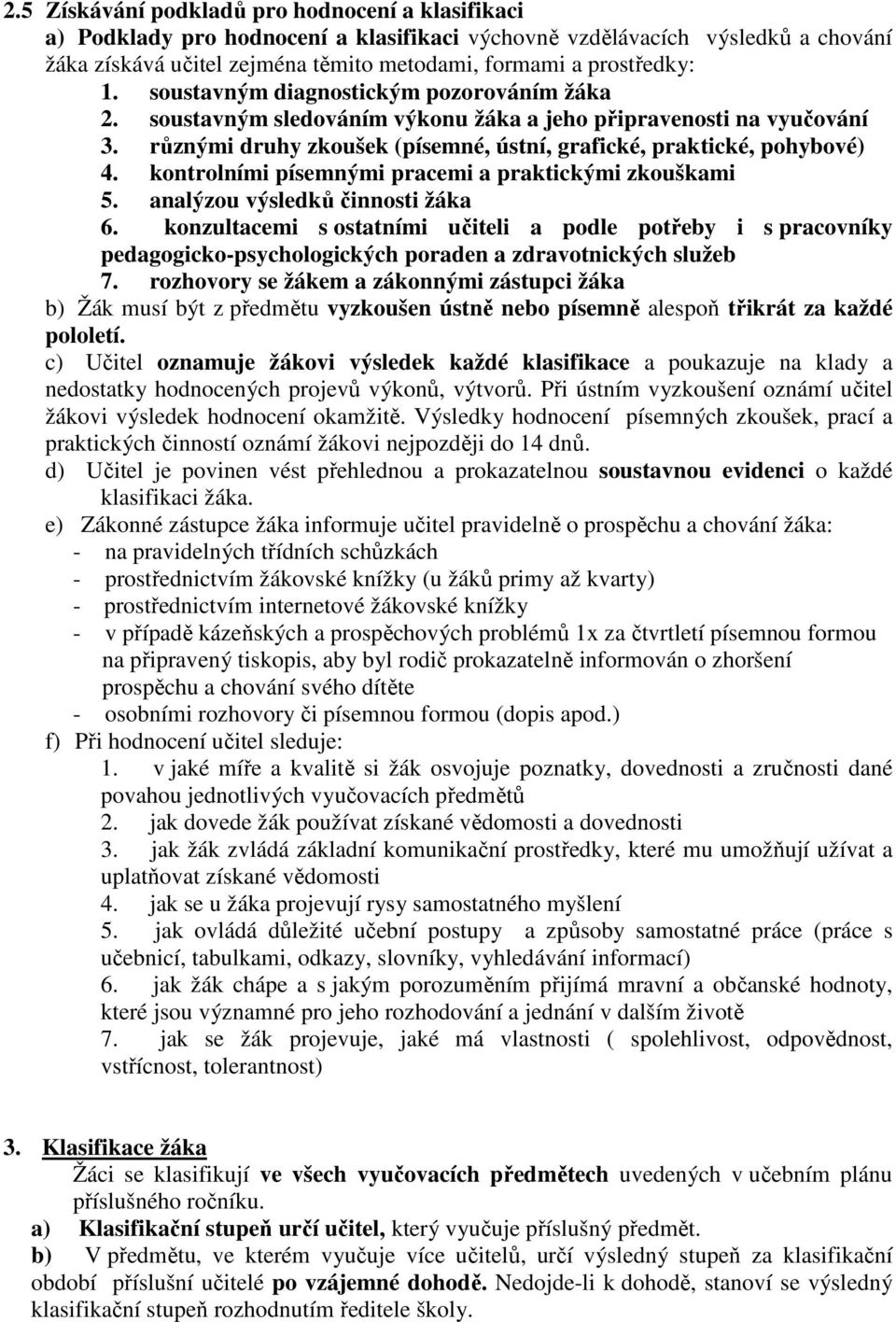 kontrolními písemnými pracemi a praktickými zkouškami 5. analýzou výsledků činnosti žáka 6.