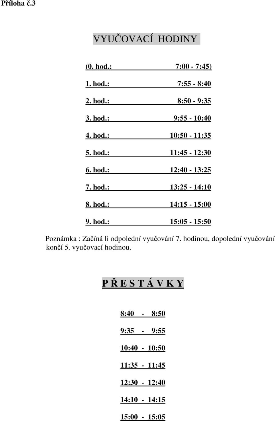 hod.: 15:05-15:50 Poznámka : Začíná li odpolední vyučování 7. hodinou, dopolední vyučování končí 5.