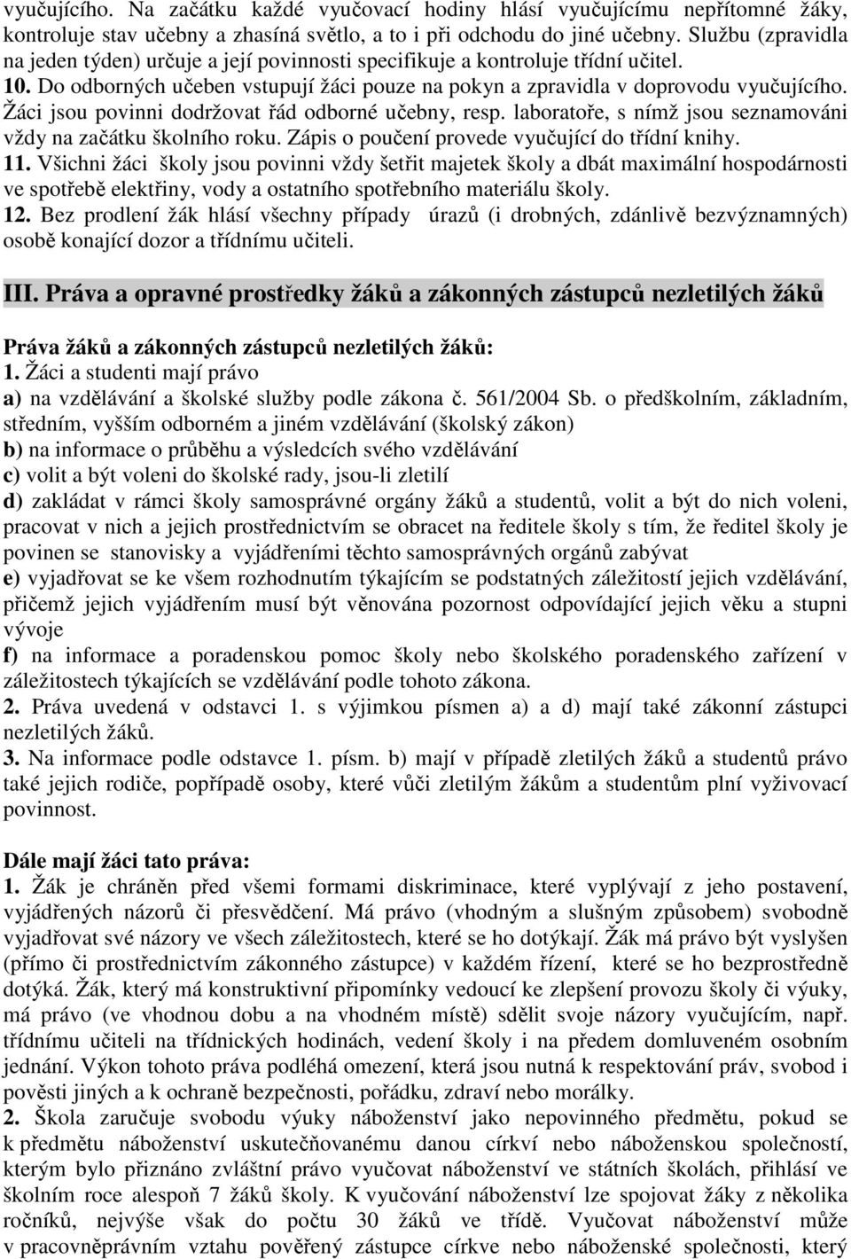 Žáci jsou povinni dodržovat řád odborné učebny, resp. laboratoře, s nímž jsou seznamováni vždy na začátku školního roku. Zápis o poučení provede vyučující do třídní knihy. 11.