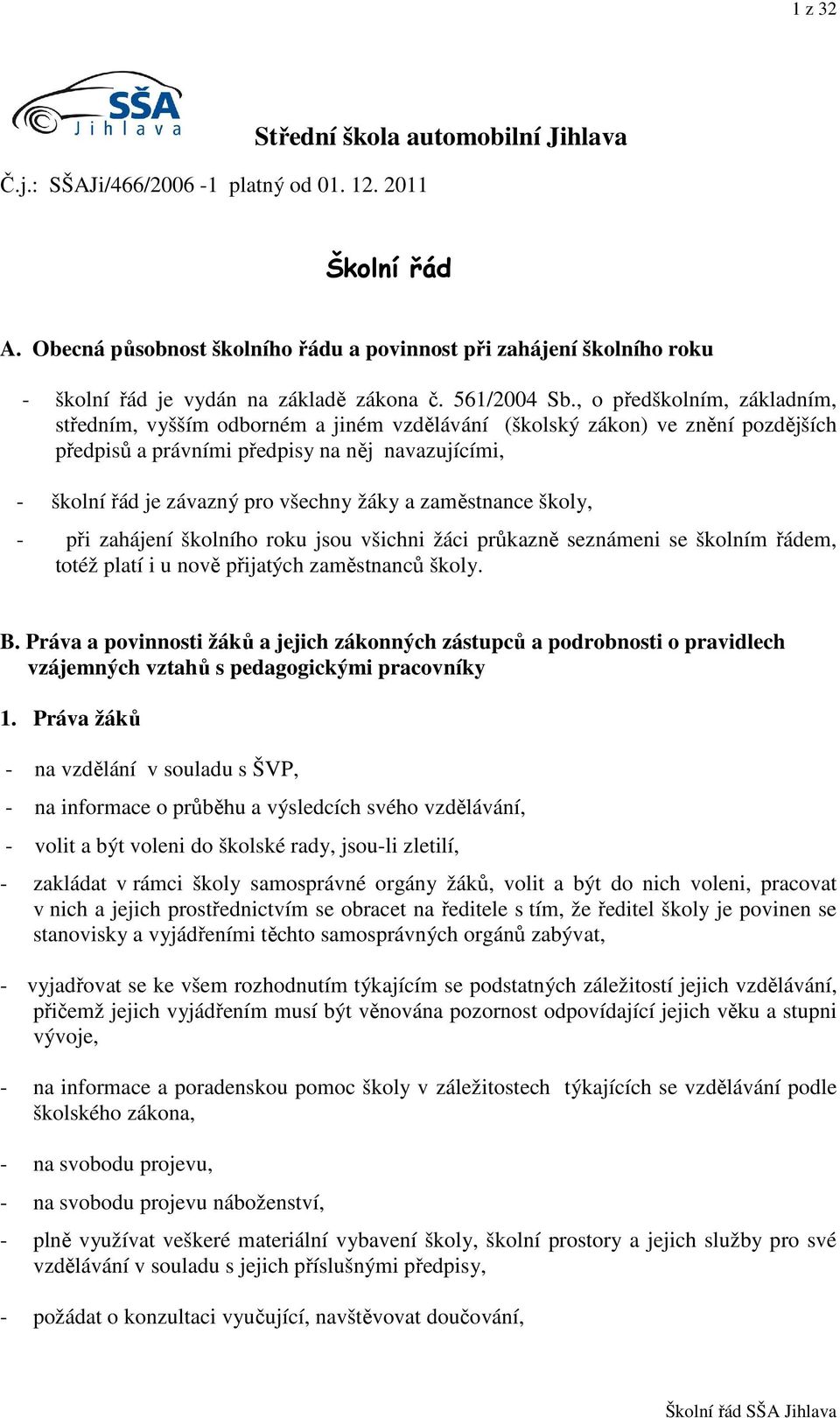 , o předškolním, základním, středním, vyšším odborném a jiném vzdělávání (školský zákon) ve znění pozdějších předpisů a právními předpisy na něj navazujícími, - školní řád je závazný pro všechny žáky