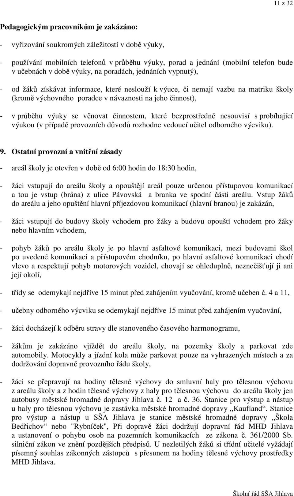 výuky se věnovat činnostem, které bezprostředně nesouvisí s probíhající výukou (v případě provozních důvodů rozhodne vedoucí učitel odborného výcviku). 9.