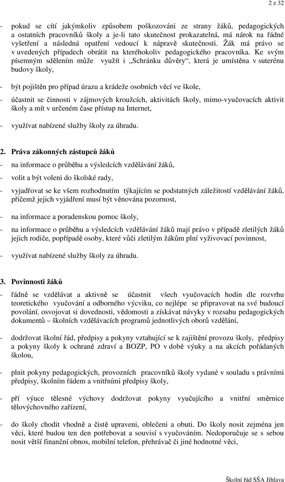 Ke svým písemným sdělením může využít i Schránku důvěry, která je umístěna v suterénu budovy školy, - být pojištěn pro případ úrazu a krádeže osobních věcí ve škole, - účastnit se činnosti v