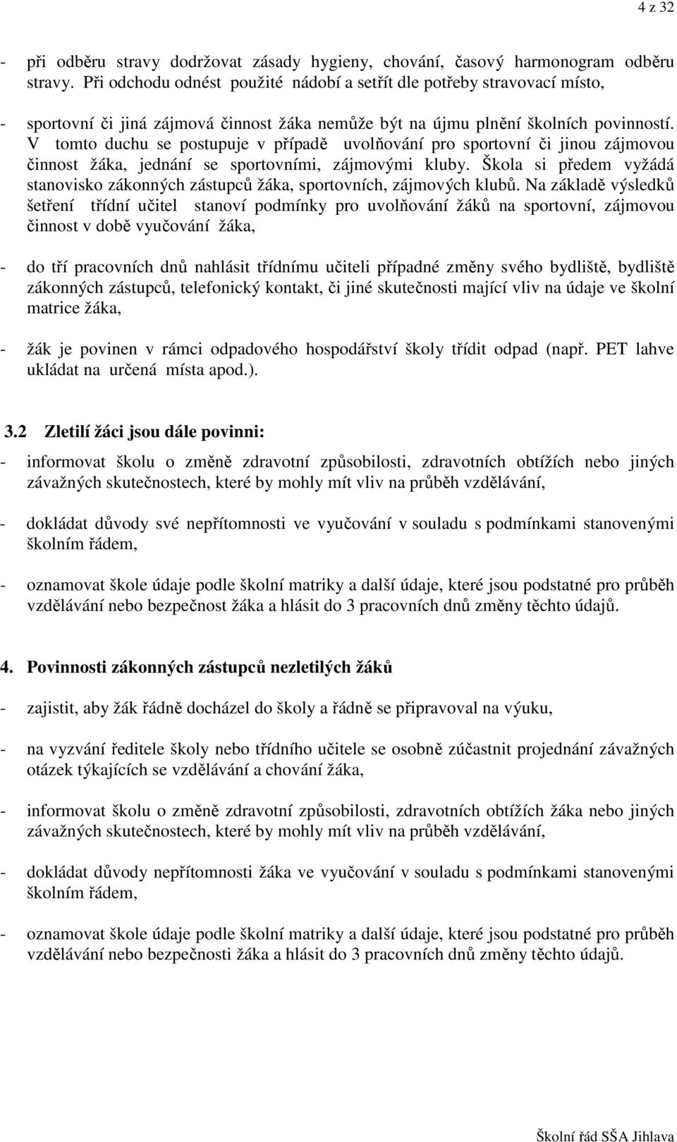 V tomto duchu se postupuje v případě uvolňování pro sportovní či jinou zájmovou činnost žáka, jednání se sportovními, zájmovými kluby.