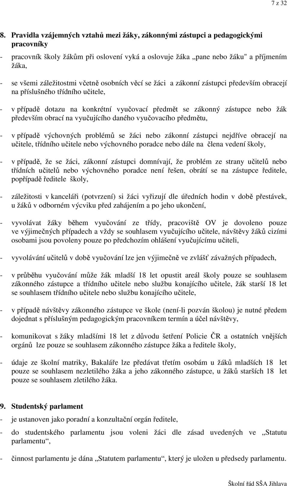 včetně osobních věcí se žáci a zákonní zástupci především obracejí na příslušného třídního učitele, - v případě dotazu na konkrétní vyučovací předmět se zákonný zástupce nebo žák především obrací na