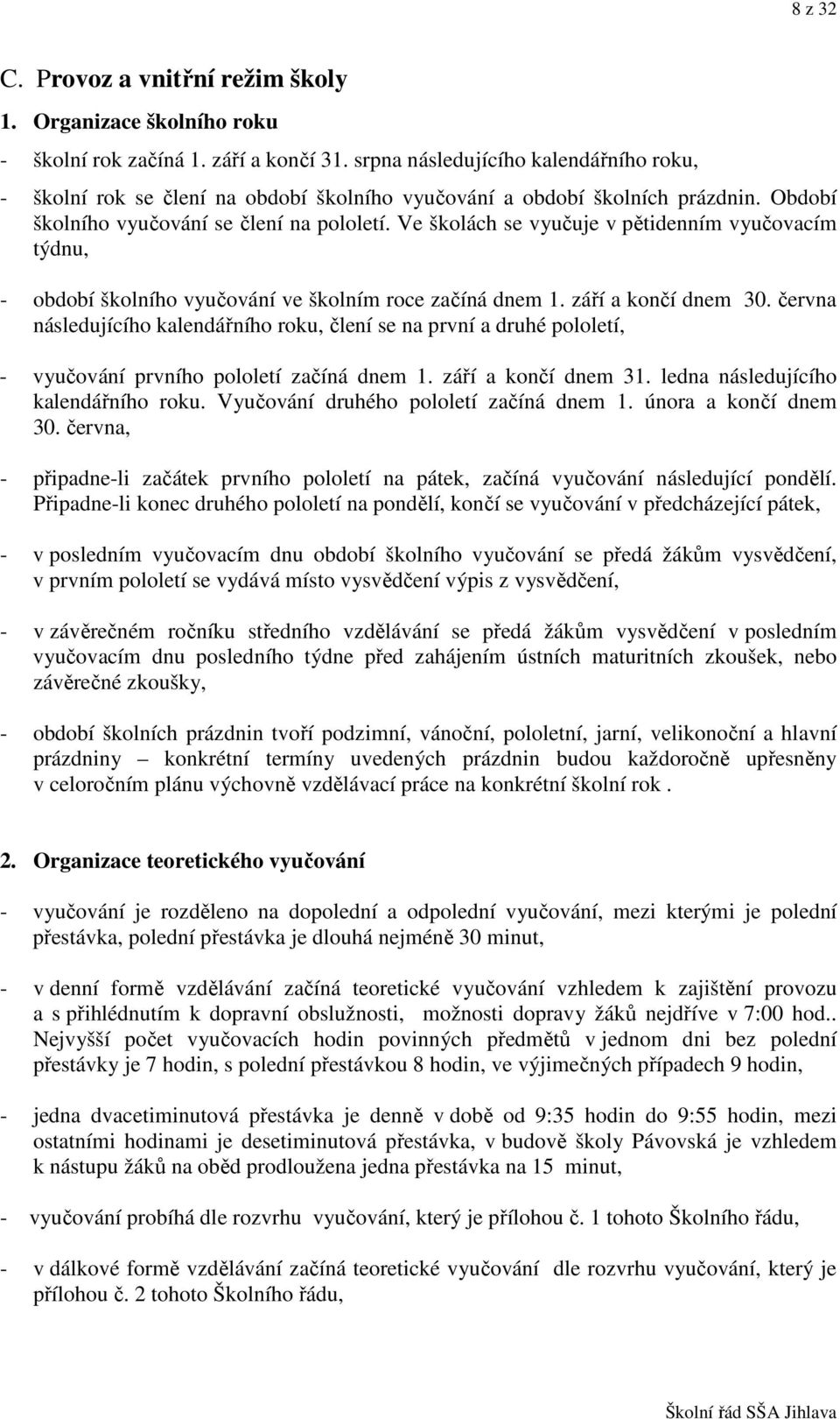 Ve školách se vyučuje v pětidenním vyučovacím týdnu, - období školního vyučování ve školním roce začíná dnem 1. září a končí dnem 30.